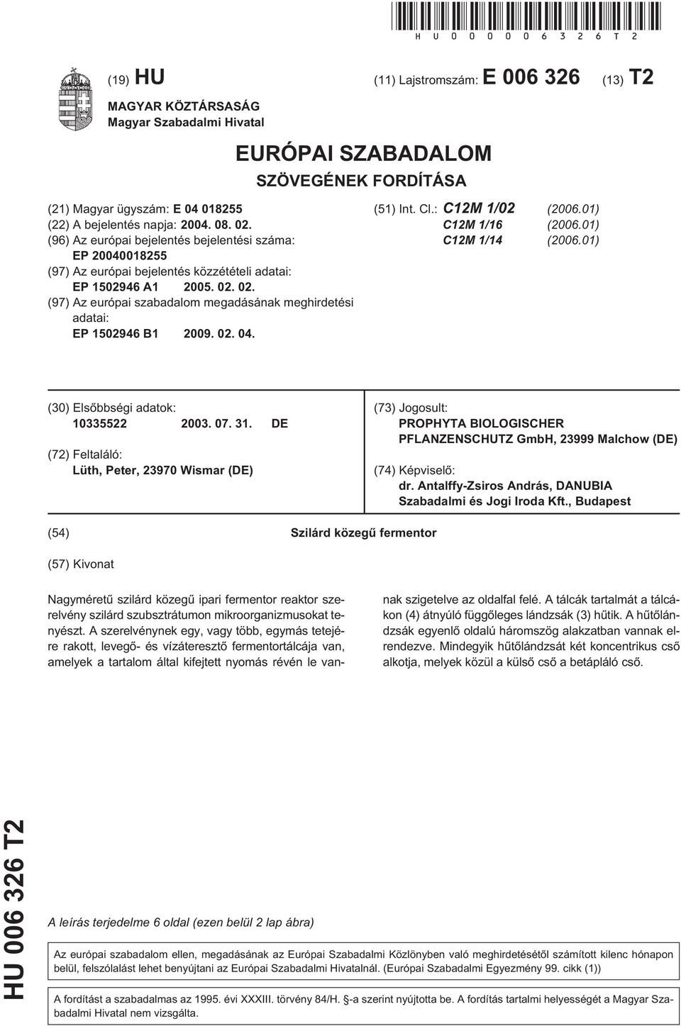 (96) Az európai bejelentés bejelentési száma: EP 200400182 (97) Az európai bejelentés közzétételi adatai: EP 102946 A1 200. 02.