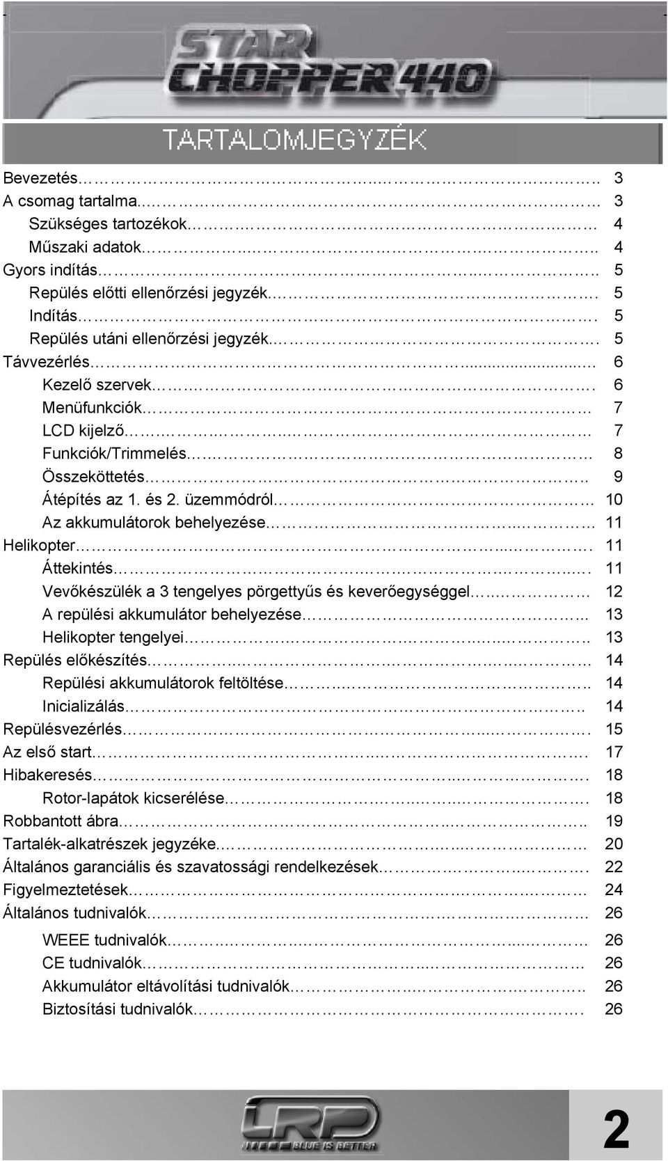 ... 11 Áttekintés...... 11 Vevőkészülék a 3 tengelyes pörgettyűs és keverőegységgel.. 12 A repülési akkumulátor behelyezése... 13 Helikopter tengelyei........ 13 Repülés előkészítés.