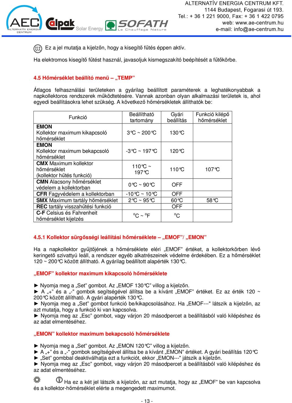 Vannak azonban olyan alkalmazási területek is, ahol egyedi beállításokra lehet szükség.