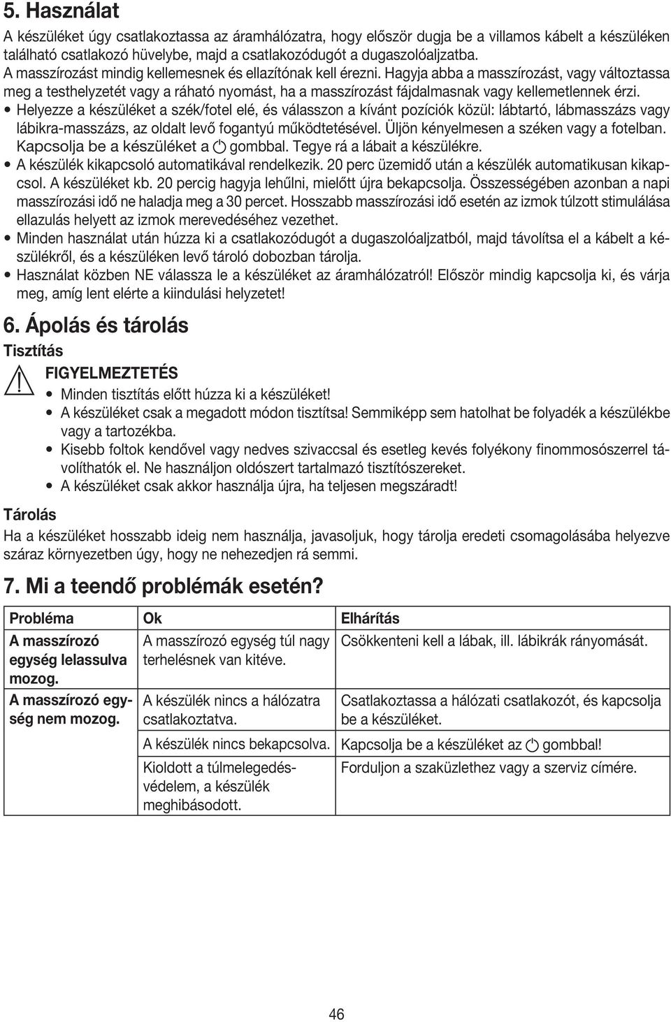 Hagyja abba a masszírozást, vagy változtassa meg a testhelyzetét vagy a ráható nyomást, ha a masszírozást fájdalmasnak vagy kellemetlennek érzi.