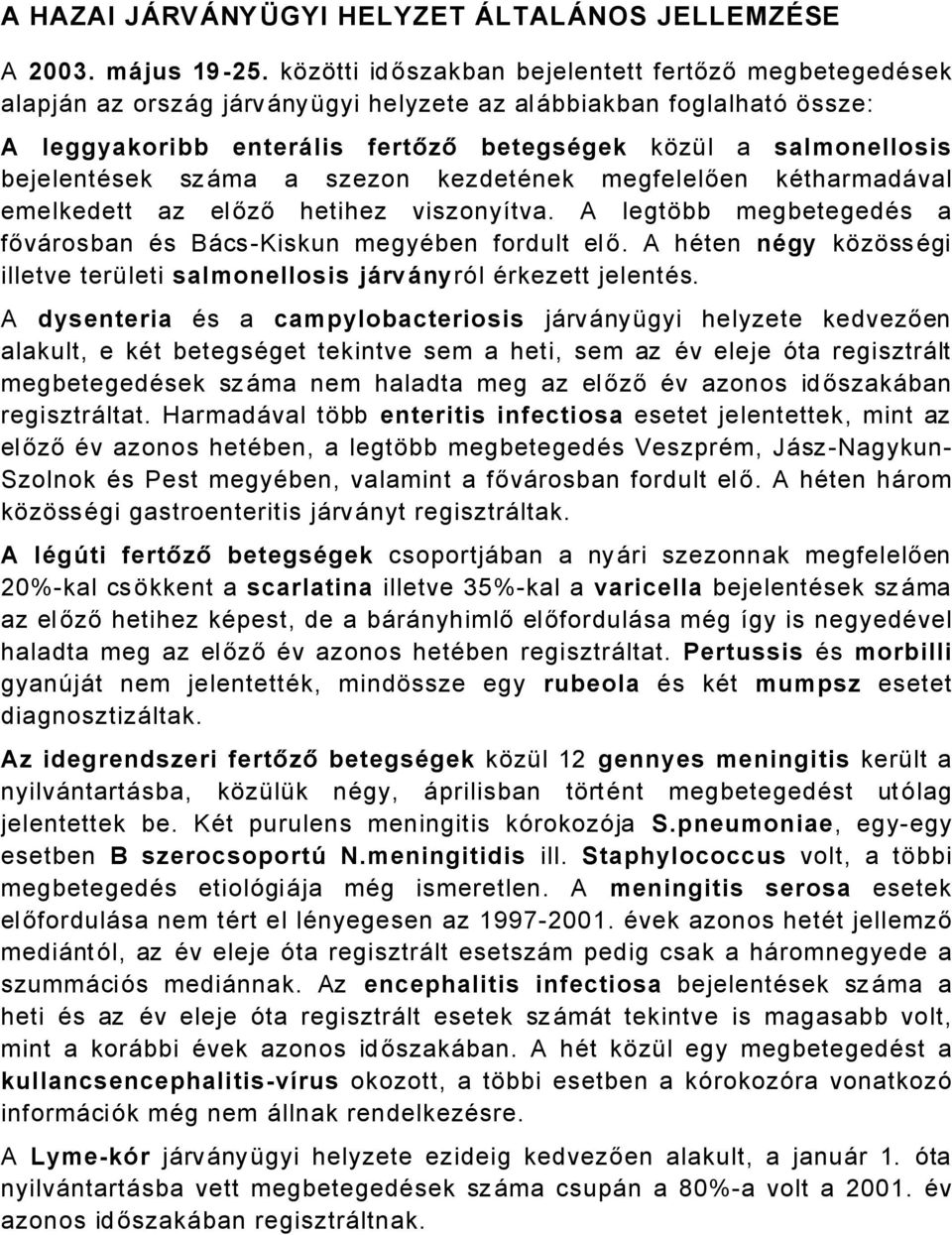 bejelentäsek szåma a szezon kezdetänek megfelelően kätharmadåval emelkedett az előző hetihez viszonyátva. A legtöbb megbetegedäs a fővårosban Äs BÅcsKiskun megyäben fordult elő.