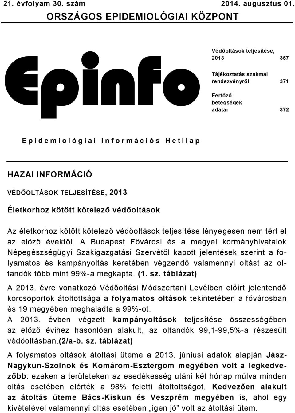 l a p HAZAI INFORMÁCIÓ VÉDŐOLTÁSOK TELJESÍTÉSE, 2013 Életkorhoz kötött kötelező védőoltások Az életkorhoz kötött kötelező védőoltások teljesítése lényegesen nem tért el az előző évektől.