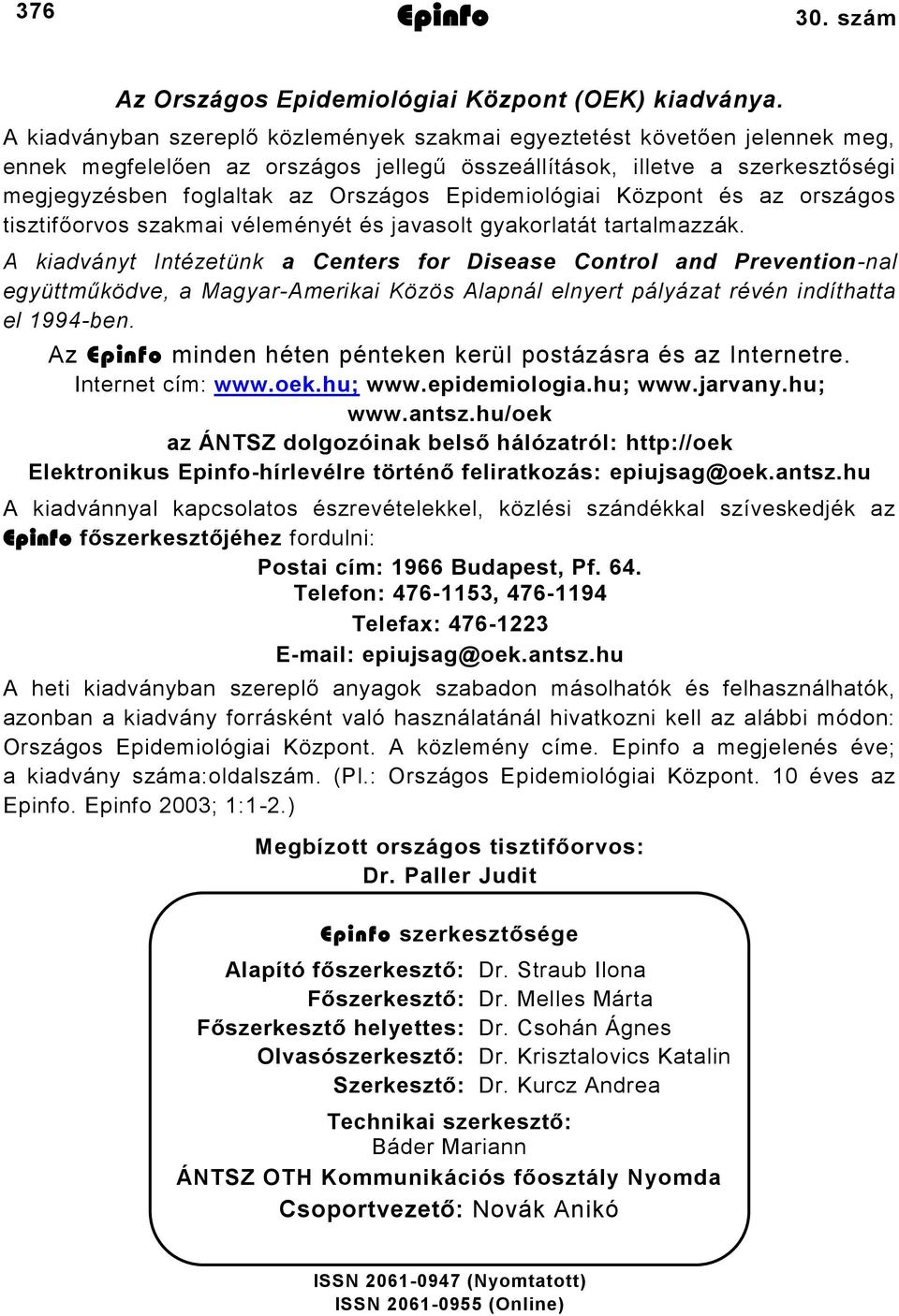 Epidemiológiai Központ és az országos tisztifőorvos szakmai véleményét és javasolt gyakorlatát tartalmazzák.