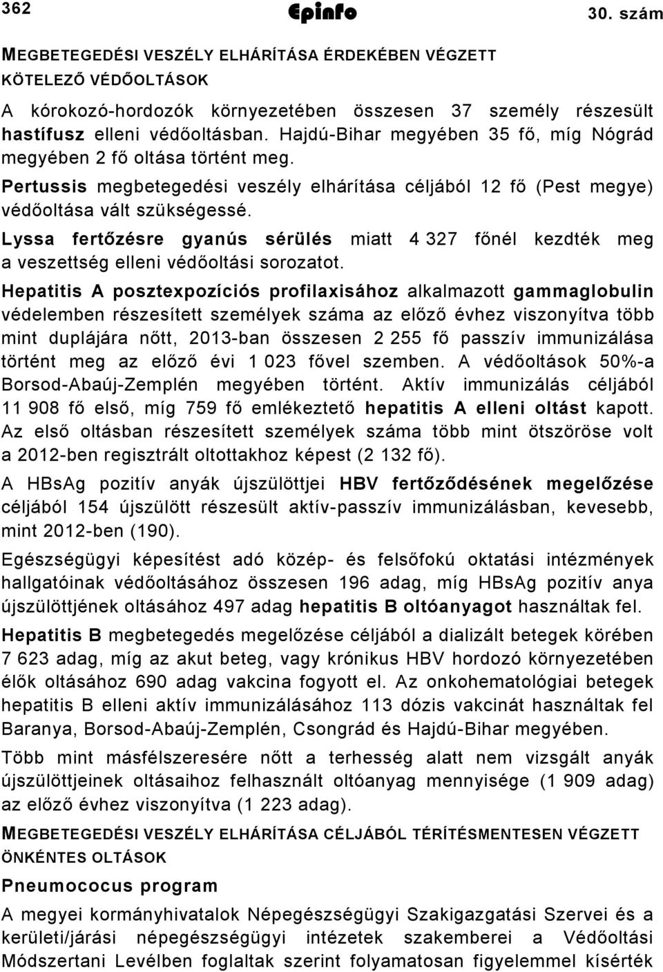 Lyssa fertőzésre gyanús sérülés miatt 4 327 főnél kezdték meg a veszettség elleni védőoltási sorozatot.