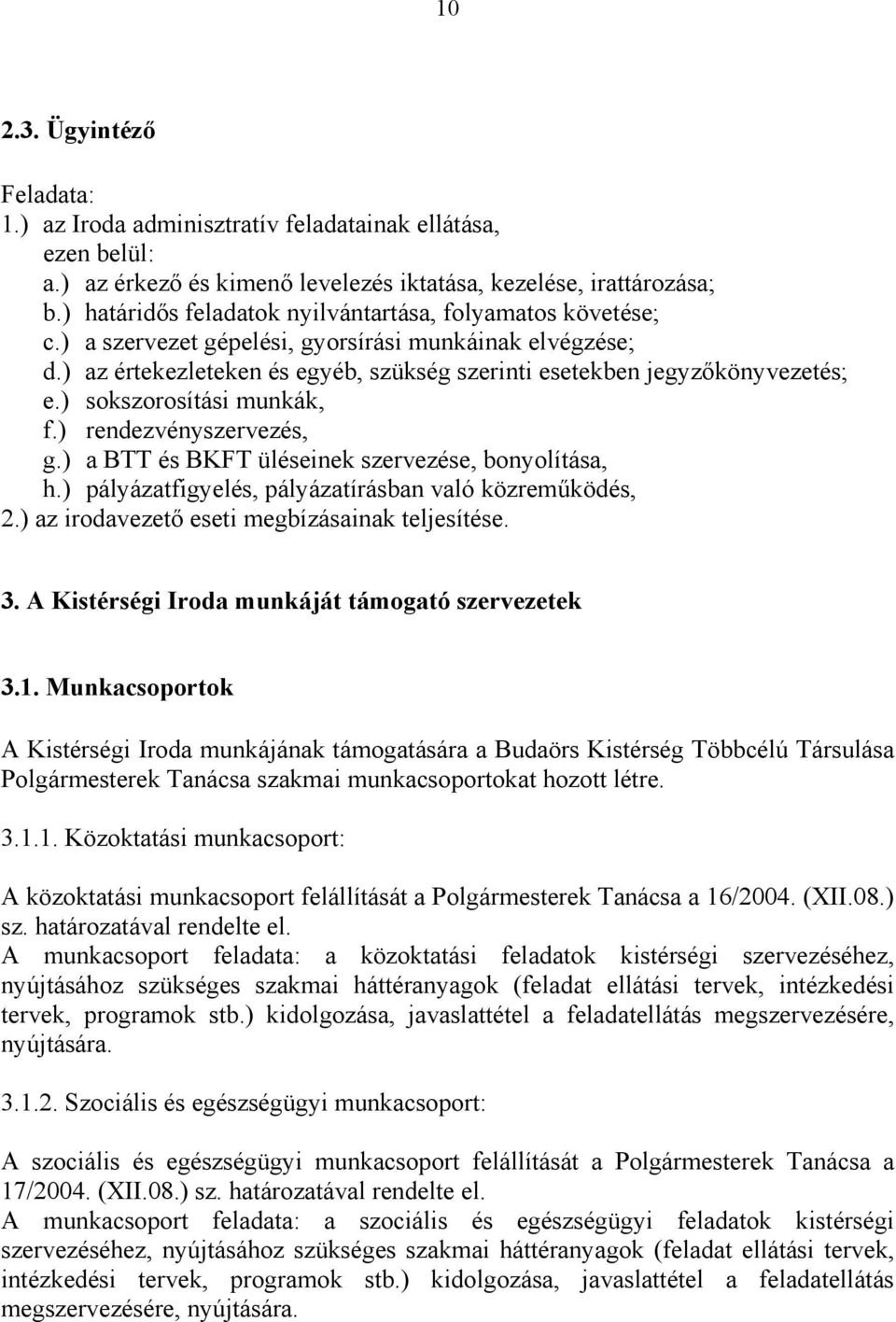 ) sokszorosítási munkák, f.) rendezvényszervezés, g.) a BTT és BKFT üléseinek szervezése, bonyolítása, h.) pályázatfigyelés, pályázatírásban való közreműködés, 2.