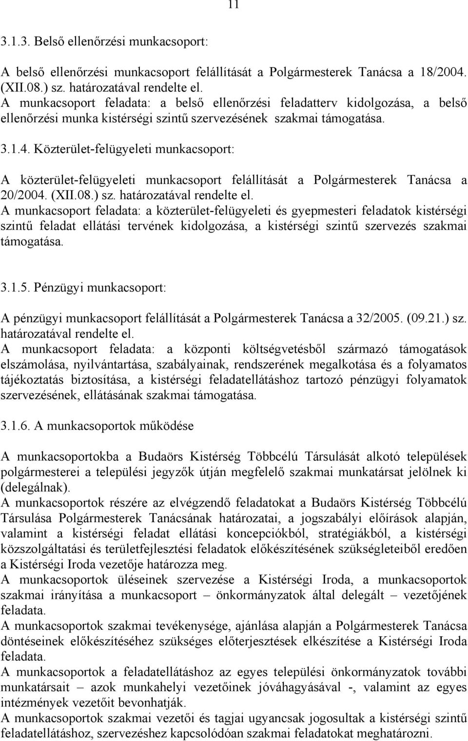 Közterület-felügyeleti munkacsoport: A közterület-felügyeleti munkacsoport felállítását a Polgármesterek Tanácsa a 20/2004. (XII.08.) sz. határozatával rendelte el.