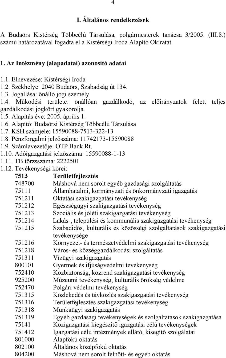 Budaörs, Szabadság út 134. 1.3. Jogállása: önálló jogi személy. 1.4. Működési területe: önállóan gazdálkodó, az előirányzatok felett teljes gazdálkodási jogkört gyakorolja. 1.5. Alapítás éve: 2005.