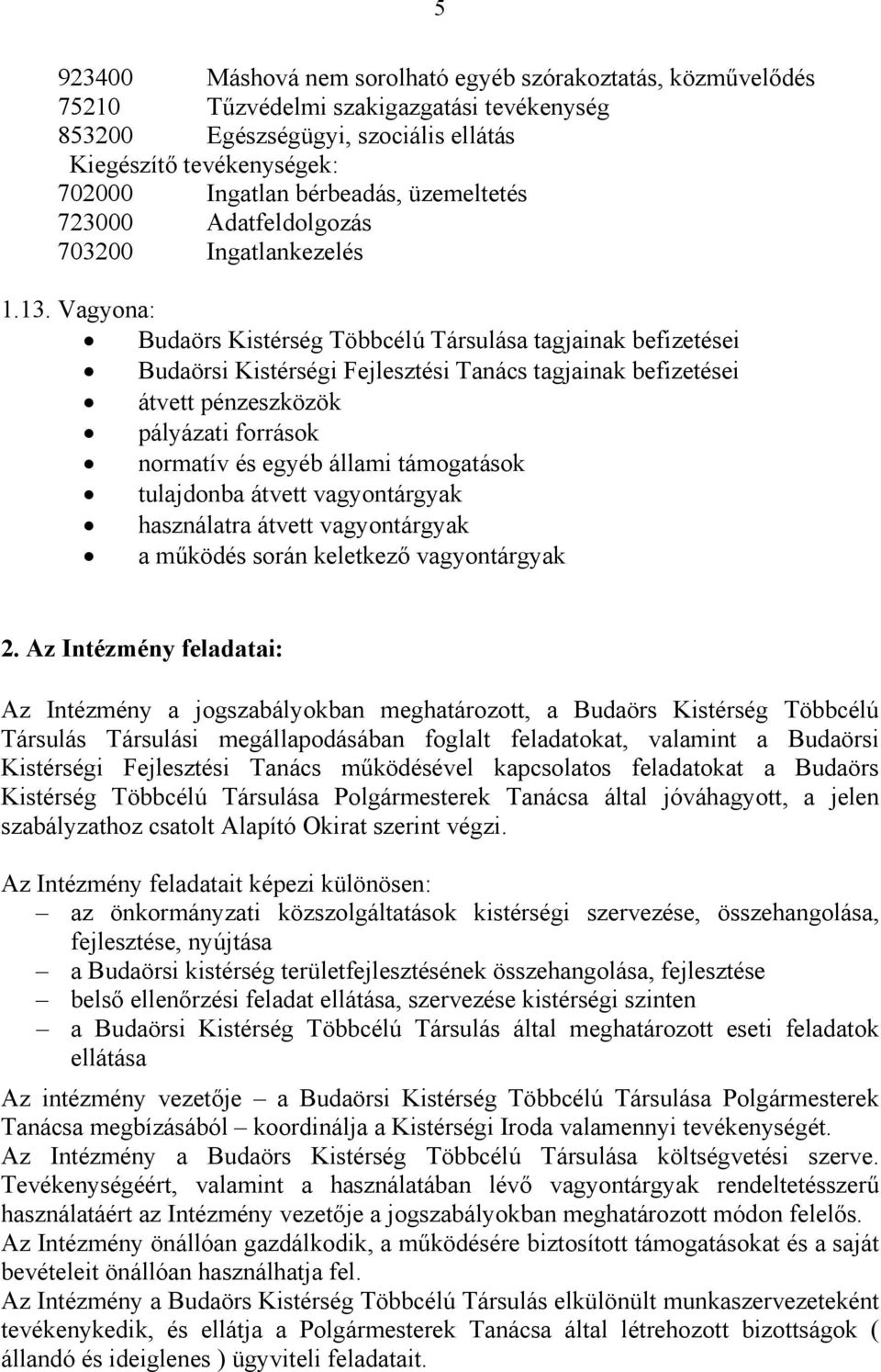 Vagyona: Budaörs Kistérség Többcélú Társulása tagjainak befizetései Budaörsi Kistérségi Fejlesztési Tanács tagjainak befizetései átvett pénzeszközök pályázati források normatív és egyéb állami