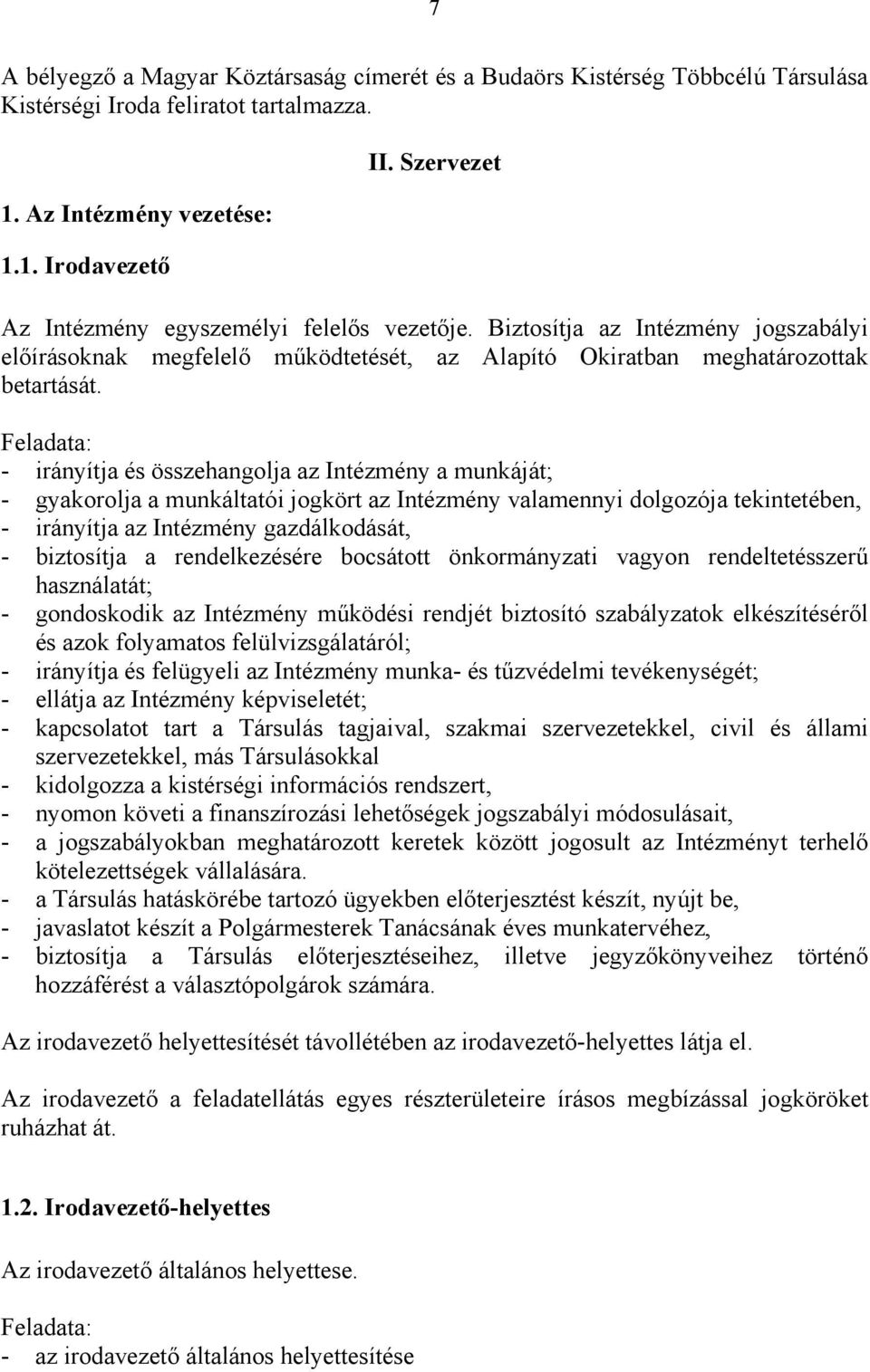 Feladata: - irányítja és összehangolja az Intézmény a munkáját; - gyakorolja a munkáltatói jogkört az Intézmény valamennyi dolgozója tekintetében, - irányítja az Intézmény gazdálkodását, - biztosítja