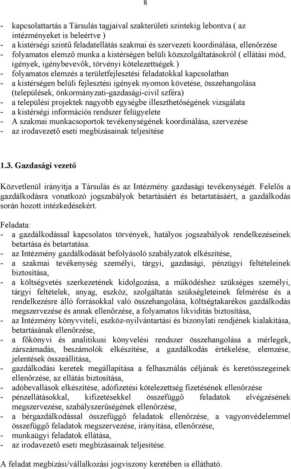 - a kistérségen belüli fejlesztési igények nyomon követése, összehangolása (települések, önkormányzati-gazdasági-civil szféra) - a települési projektek nagyobb egységbe illeszthetőségének vizsgálata