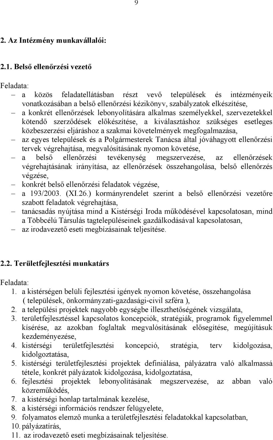 lebonyolítására alkalmas személyekkel, szervezetekkel kötendő szerződések előkészítése, a kiválasztáshoz szükséges esetleges közbeszerzési eljáráshoz a szakmai követelmények megfogalmazása, az egyes