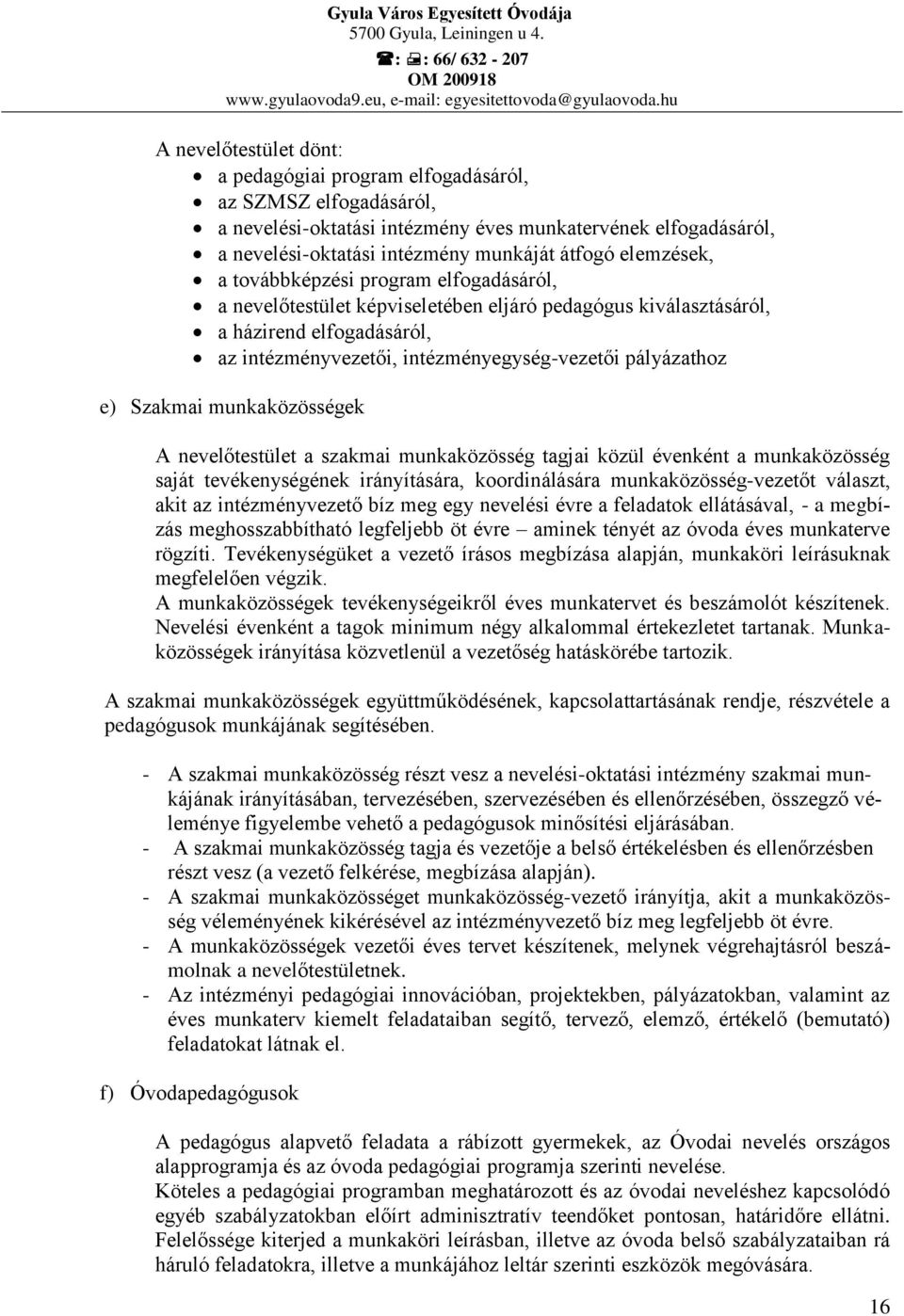 e) Szakmai munkaközösségek A nevelőtestület a szakmai munkaközösség tagjai közül évenként a munkaközösség saját tevékenységének irányítására, koordinálására munkaközösség-vezetőt választ, akit az