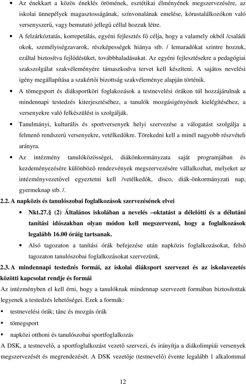 / lemaradókat szintre hozzuk, ezáltal biztosítva fejlődésüket, továbbhaladásukat. Az egyéni fejlesztésekre a pedagógiai szakszolgálat szakvéleményére támaszkodva tervet kell készíteni.