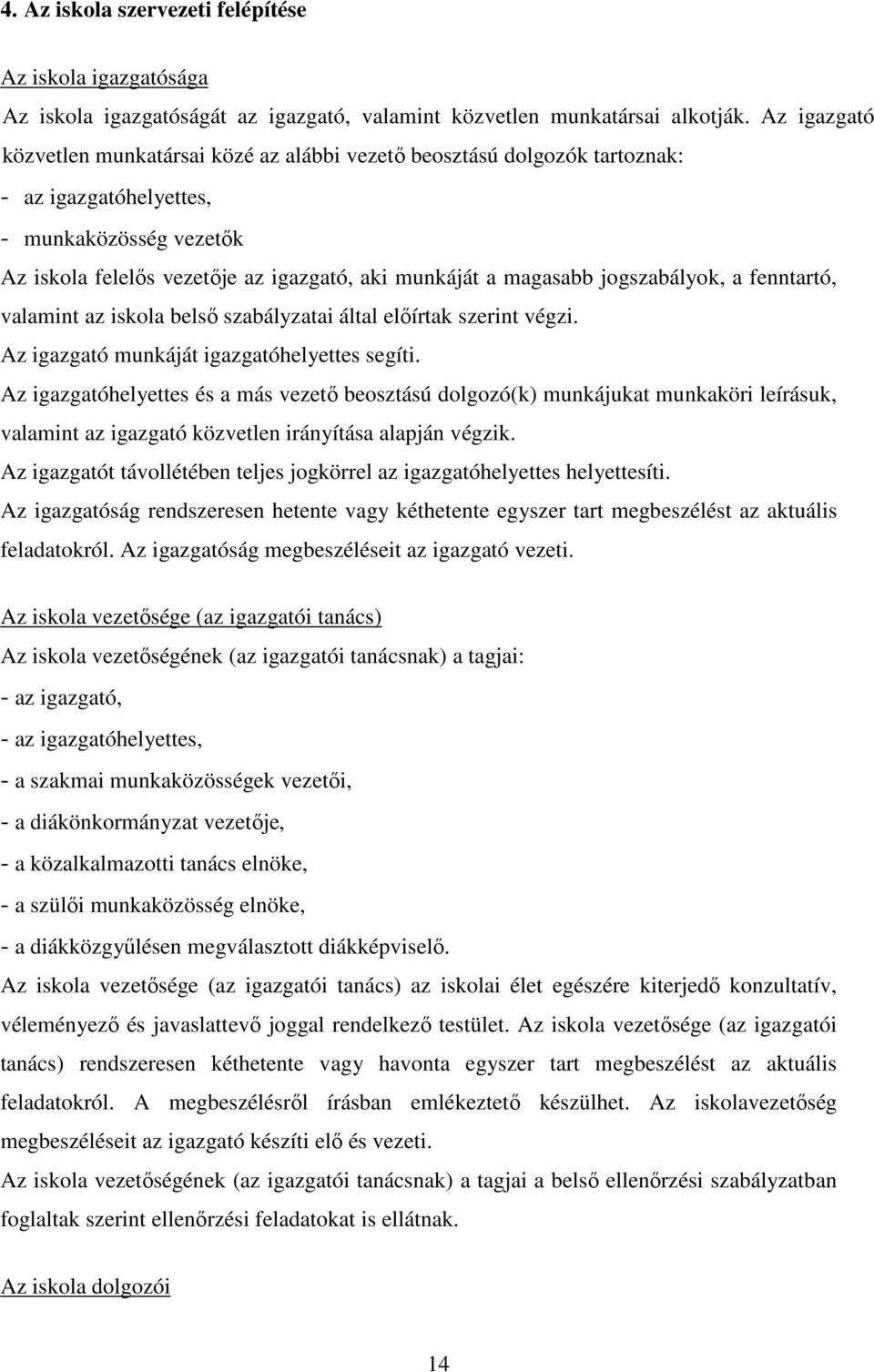 jogszabályok, a fenntartó, valamint az iskola belső szabályzatai által előírtak szerint végzi. Az igazgató munkáját igazgatóhelyettes segíti.