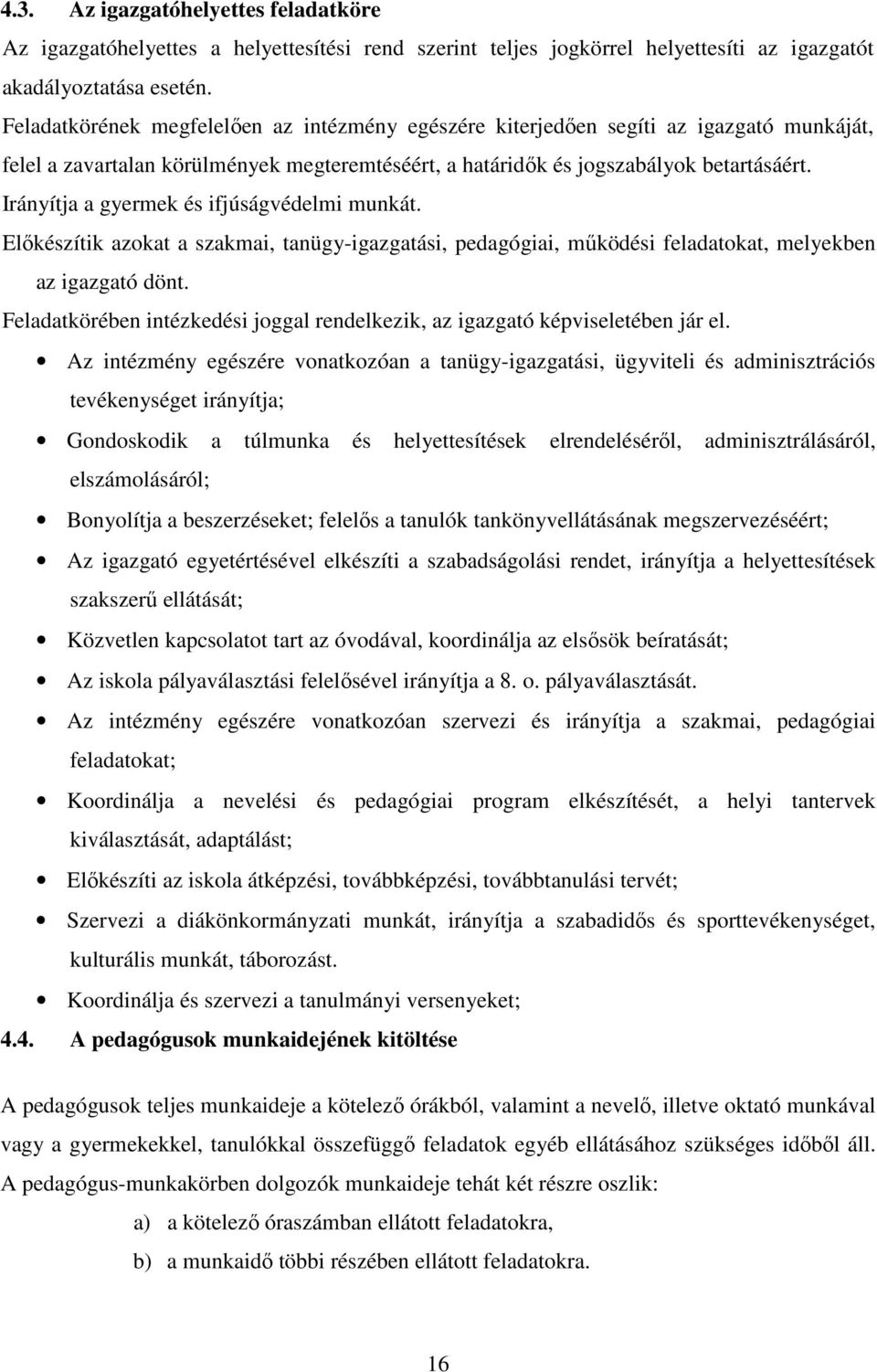 Irányítja a gyermek és ifjúságvédelmi munkát. Előkészítik azokat a szakmai, tanügy-igazgatási, pedagógiai, működési feladatokat, melyekben az igazgató dönt.