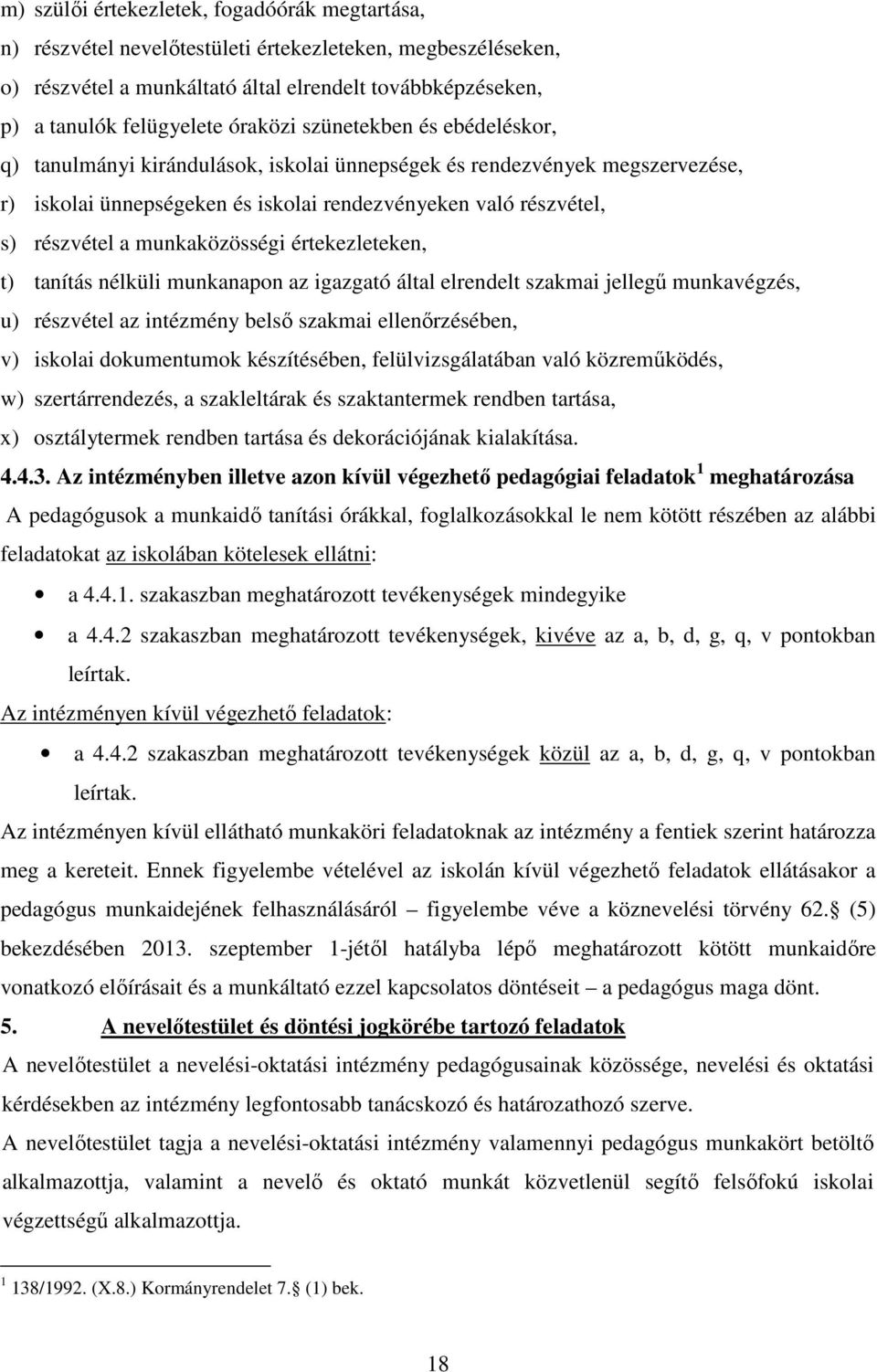 munkaközösségi értekezleteken, t) tanítás nélküli munkanapon az igazgató által elrendelt szakmai jellegű munkavégzés, u) részvétel az intézmény belső szakmai ellenőrzésében, v) iskolai dokumentumok