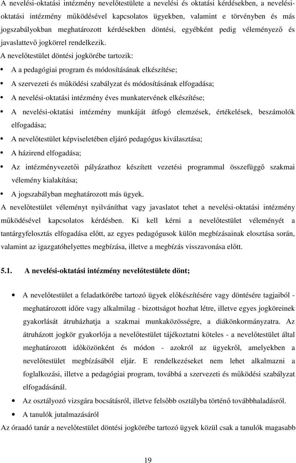 A nevelőtestület döntési jogkörébe tartozik: A a pedagógiai program és módosításának elkészítése; A szervezeti és működési szabályzat és módosításának elfogadása; A nevelési-oktatási intézmény éves