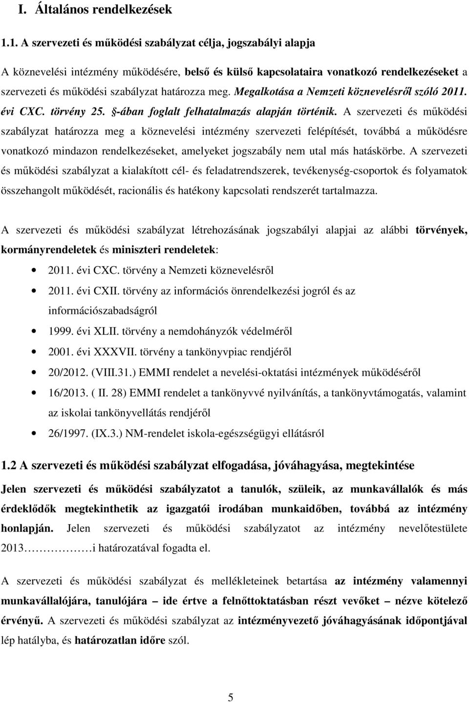 határozza meg. Megalkotása a Nemzeti köznevelésről szóló 2011. évi CXC. törvény 25. -ában foglalt felhatalmazás alapján történik.