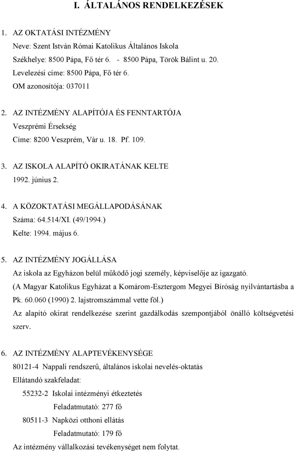 AZ ISKOLA ALAPÍTÓ OKIRATÁNAK KELTE 1992. június 2. 4. A KÖZOKTATÁSI MEGÁLLAPODÁSÁNAK Száma: 64.514/XI. (49/1994.) Kelte: 1994. május 6. 5.