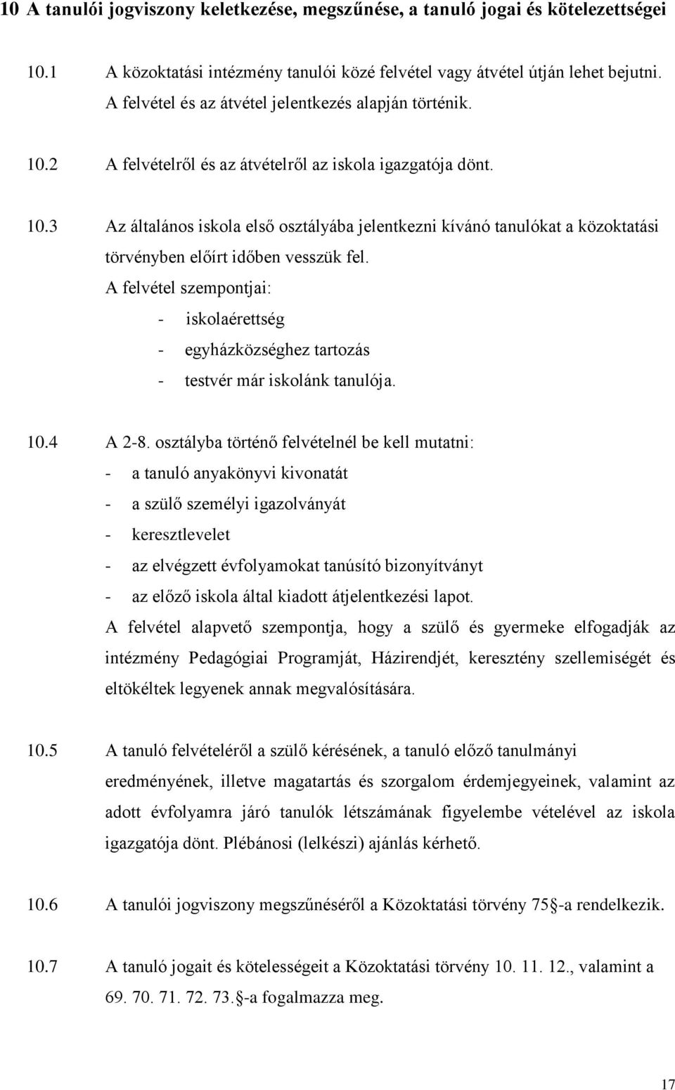 A felvétel szempontjai: - iskolaérettség - egyházközséghez tartozás - testvér már iskolánk tanulója. 10.4 A 2-8.