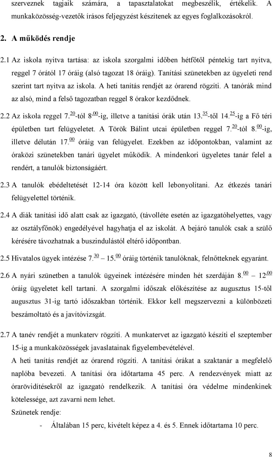 Tanítási szünetekben az ügyeleti rend szerint tart nyitva az iskola. A heti tanítás rendjét az órarend rögzíti. A tanórák mind az alsó, mind a felső tagozatban reggel 8 órakor kezdődnek. 2.