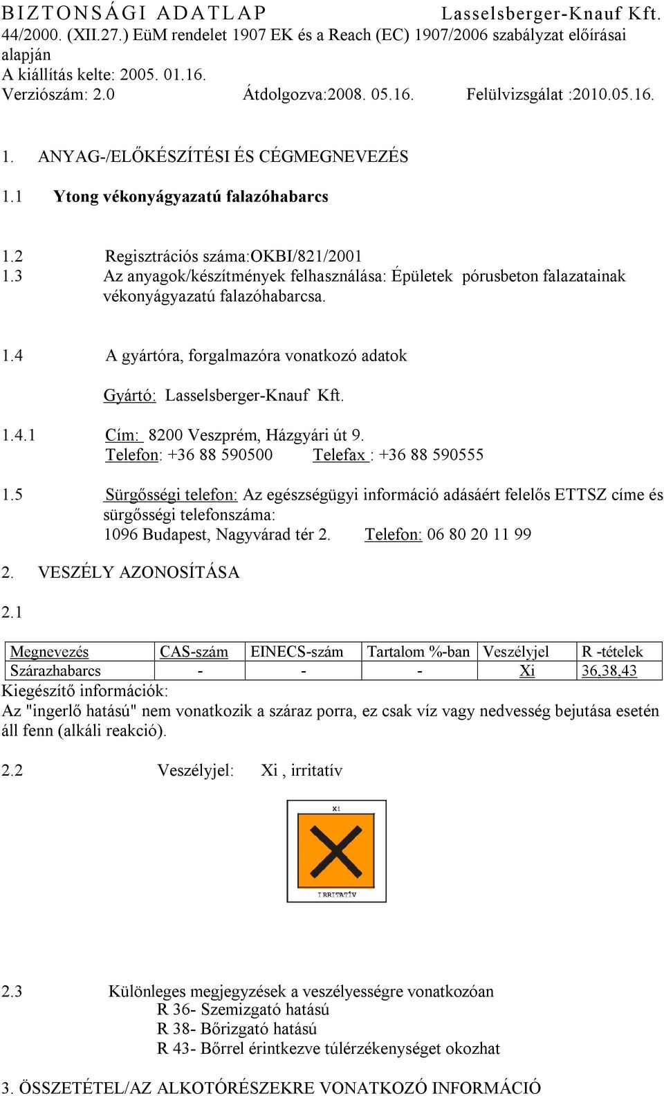 Telefon: +36 88 590500 Telefax : +36 88 590555 1.5 Sürgősségi telefon: Az egészségügyi információ adásáért felelős ETTSZ címe és sürgősségi telefonszáma: 1096 Budapest, Nagyvárad tér 2.