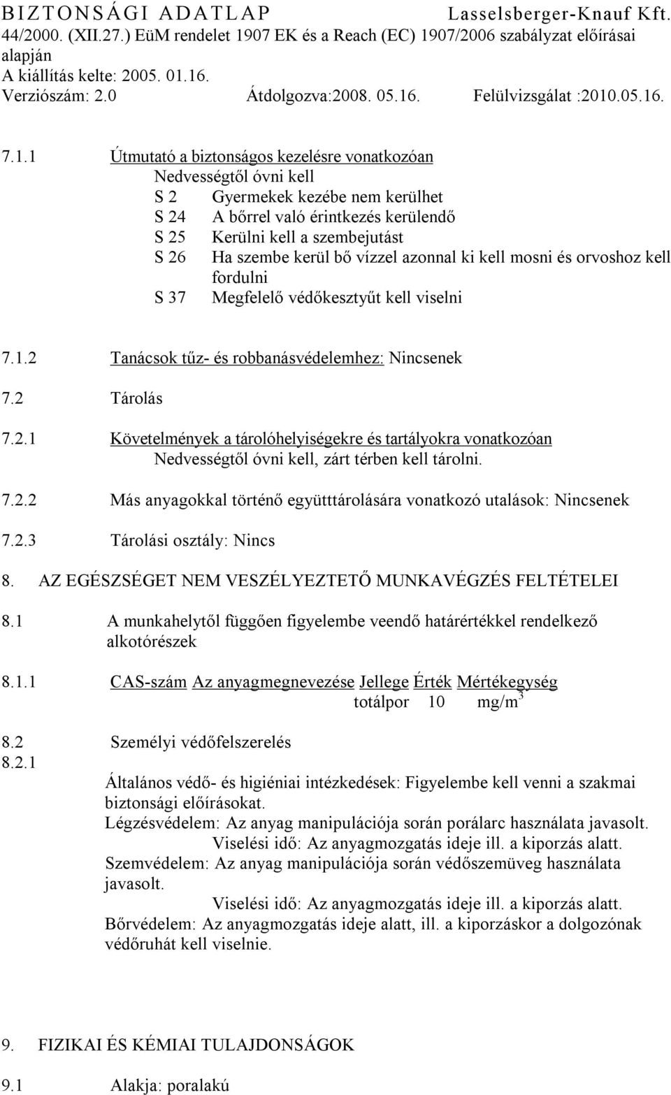 Tanácsok tűz- és robbanásvédelemhez: Nincsenek 7.2 Tárolás 7.2.1 Követelmények a tárolóhelyiségekre és tartályokra vonatkozóan Nedvességtől óvni kell, zárt térben kell tárolni. 7.2.2 Más anyagokkal történő együtttárolására vonatkozó utalások: Nincsenek 7.