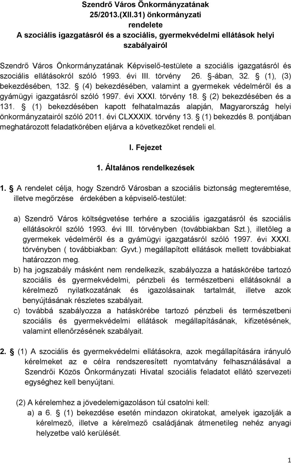 szociális ellátásokról szóló 1993. évi III. törvény 26. -ában, 32. (1), (3) bekezdésében, 132. (4) bekezdésében, valamint a gyermekek védelméről és a gyámügyi igazgatásról szóló 1997. évi XXXI.