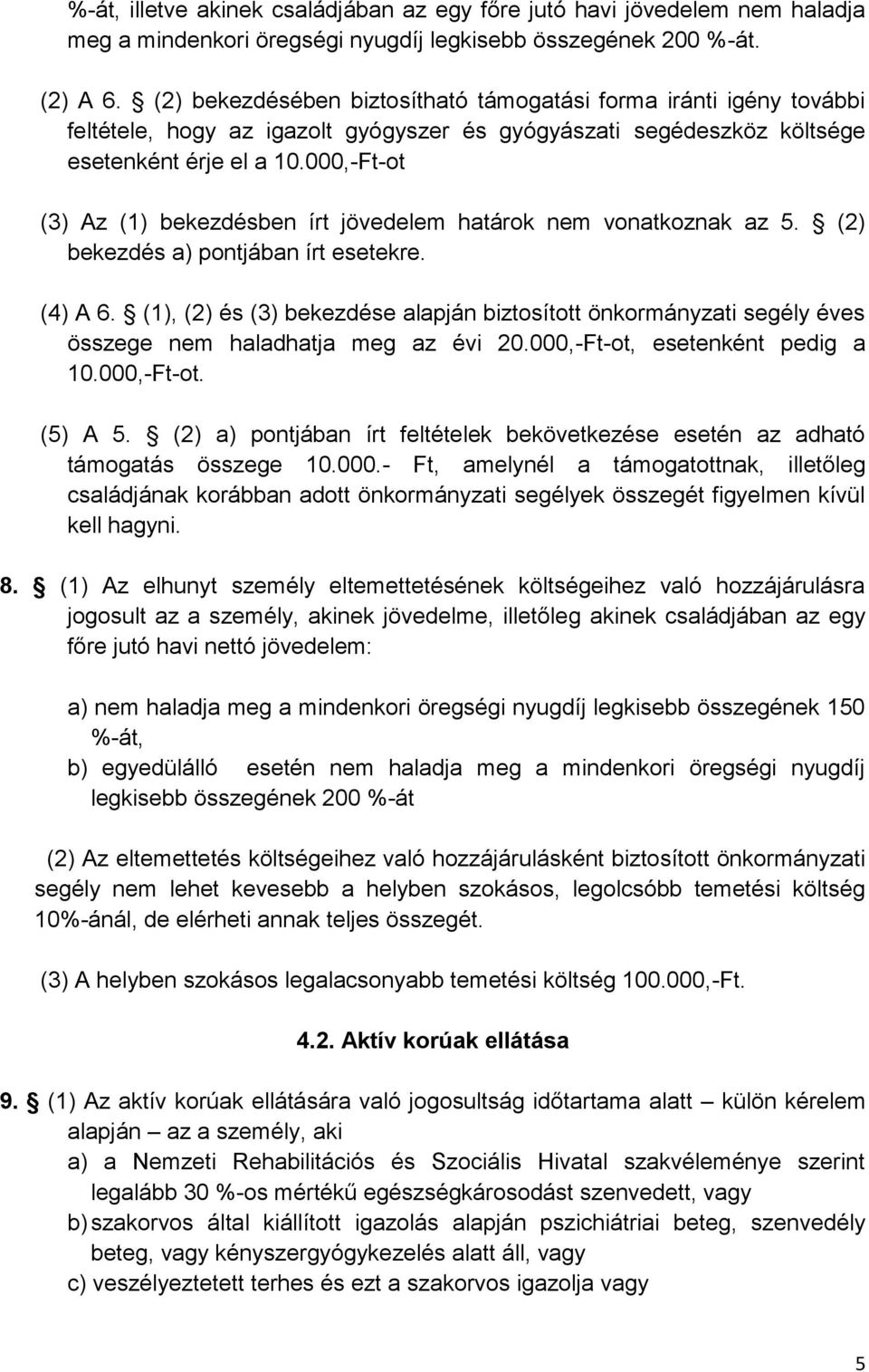 000,-Ft-ot (3) Az (1) bekezdésben írt jövedelem határok nem vonatkoznak az 5. (2) bekezdés a) pontjában írt esetekre. (4) A 6.