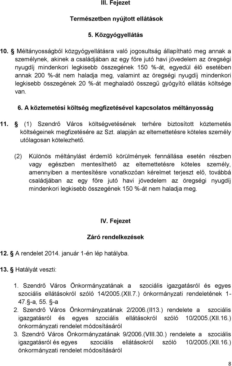 %-át, egyedül élő esetében annak 200 %-át nem haladja meg, valamint az öregségi nyugdíj mindenkori legkisebb összegének 20 %-át meghaladó összegű gyógyító ellátás költsége van. 6.