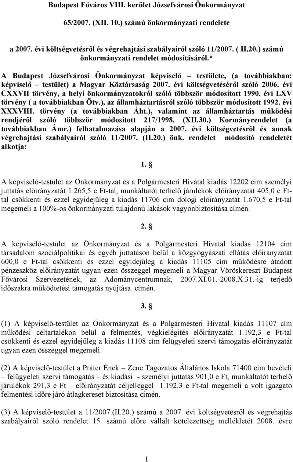 évi CXXVII törvény, a helyi önkormányzatokról szóló többször módosított 1990. évi LXV törvény ( a továbbiakban Ötv.), az államháztartásról szóló többször módosított 1992. évi XXXVIII.