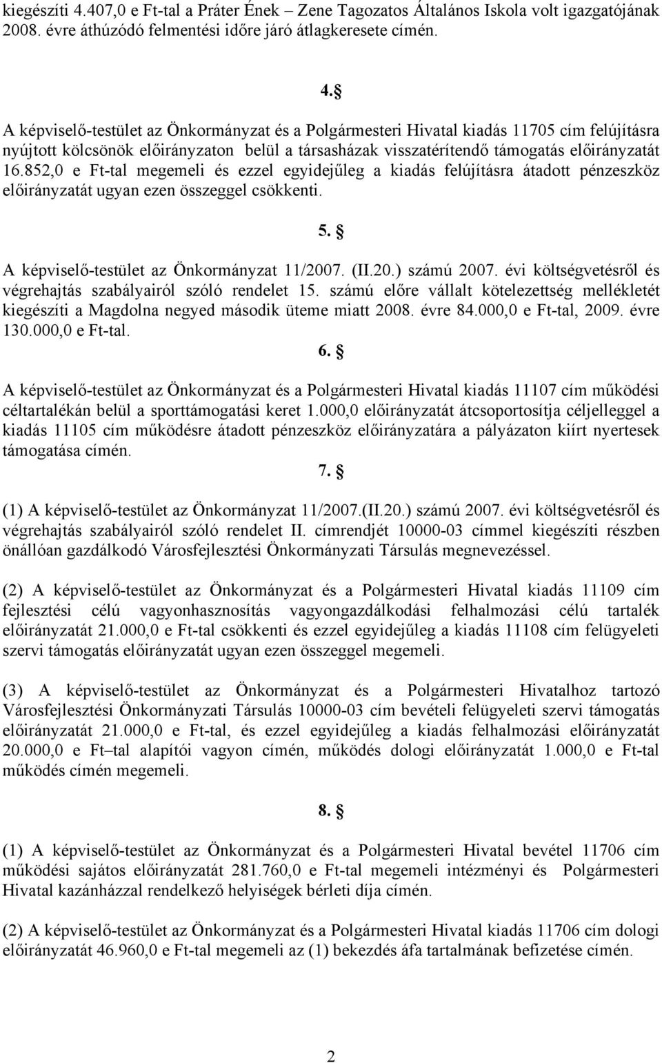 852,0 e Ft-tal megemeli és ezzel egyidejűleg a kiadás felújításra átadott pénzeszköz előirányzatát ugyan ezen összeggel csökkenti. 5. A képviselő-testület az Önkormányzat 11/2007. (II.20.) számú 2007.