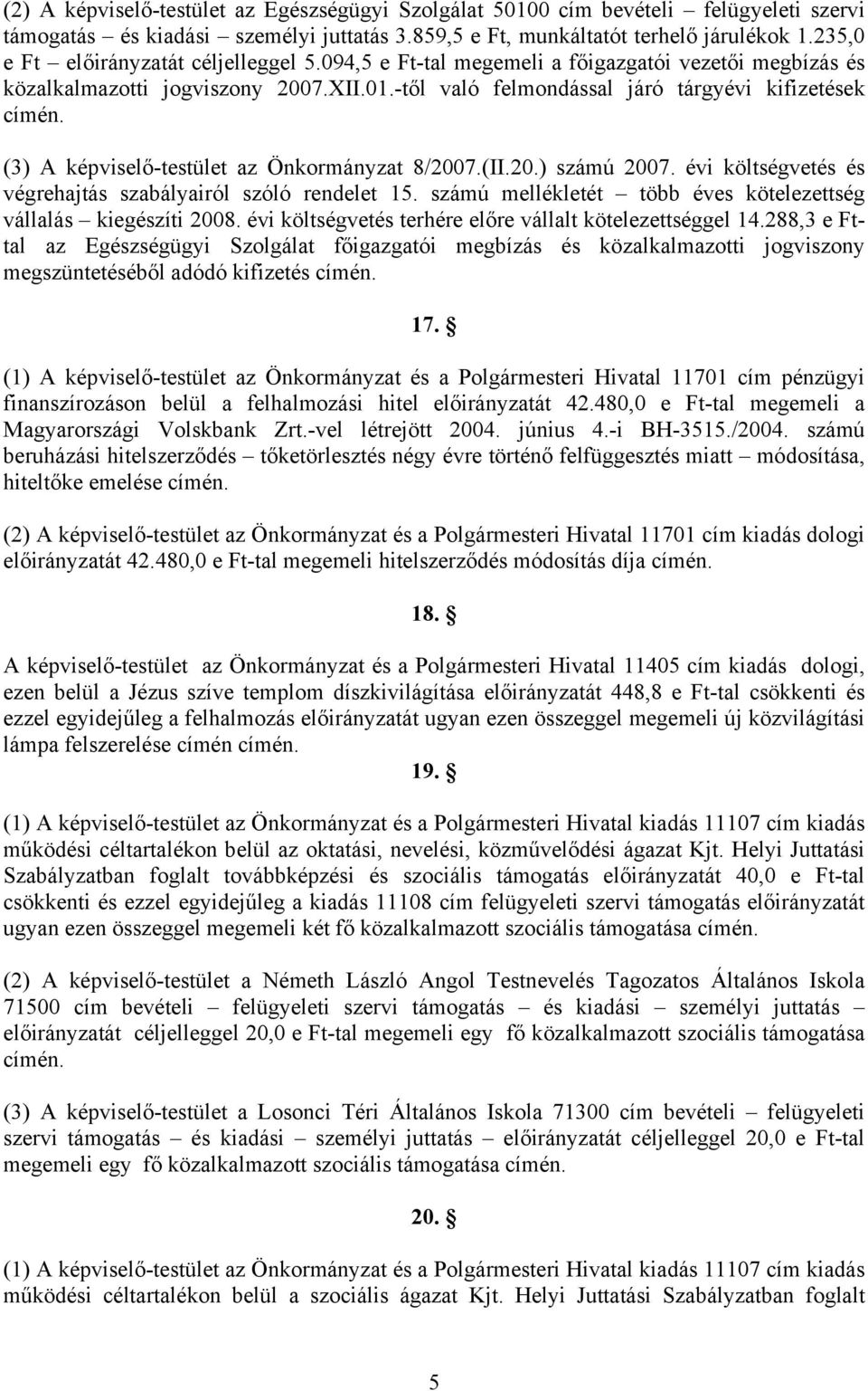 -től való felmondással járó tárgyévi kifizetések (3) A képviselő-testület az Önkormányzat 8/2007.(II.20.) számú 2007. évi költségvetés és végrehajtás szabályairól szóló rendelet 15.