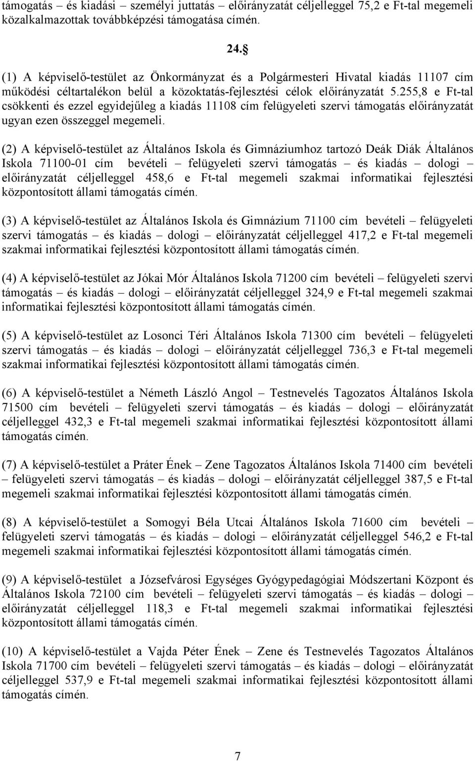 255,8 e Ft-tal csökkenti és ezzel egyidejűleg a kiadás 11108 cím felügyeleti szervi támogatás előirányzatát ugyan ezen összeggel megemeli.