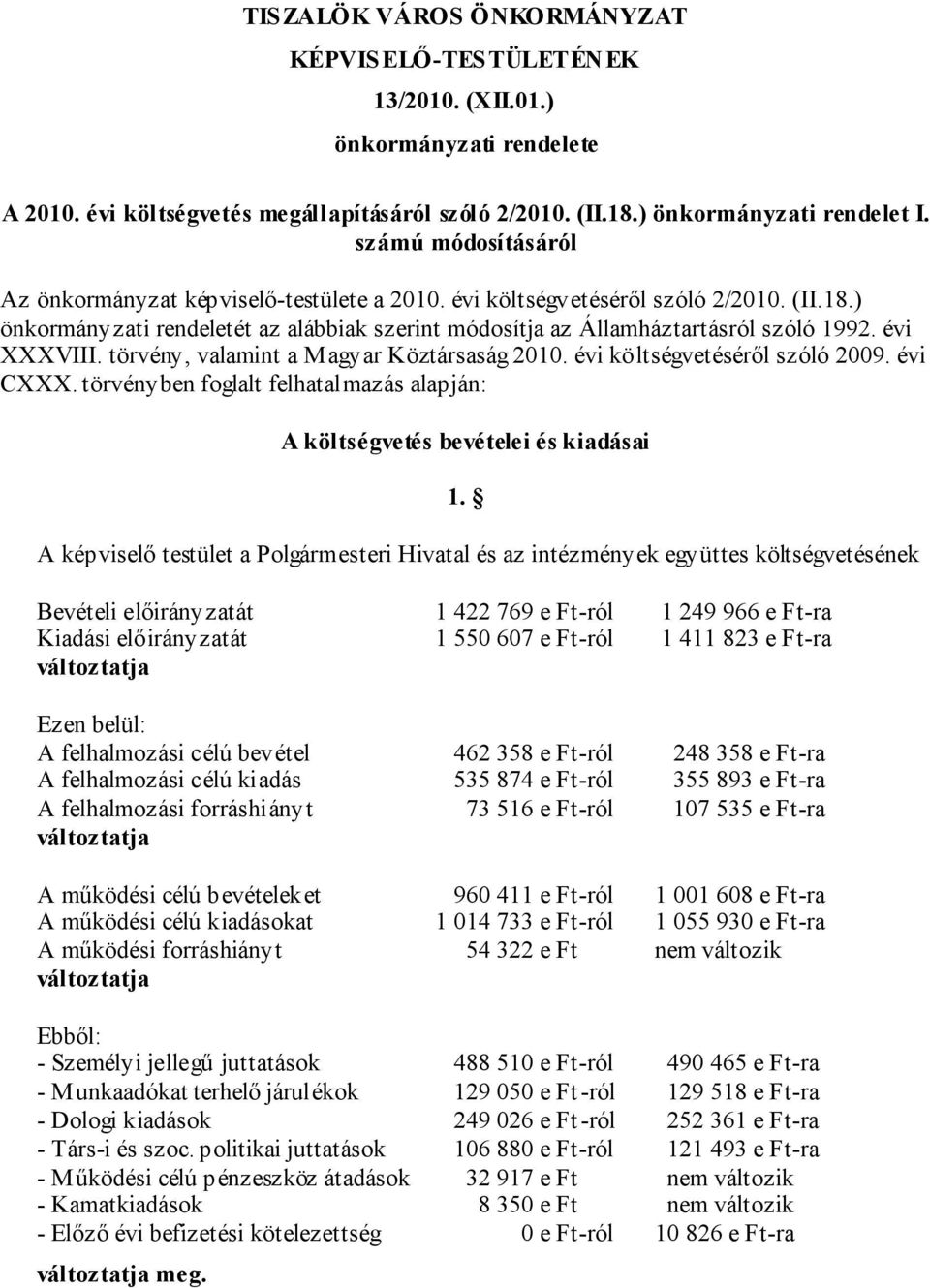 törvény, valamint a Magyar Köztársaság 2010. évi költségvetéséről szóló 2009. évi CXXX. törvényben foglalt felhatalmazás alapján: A költségvetés bevételei és kiadásai 1.