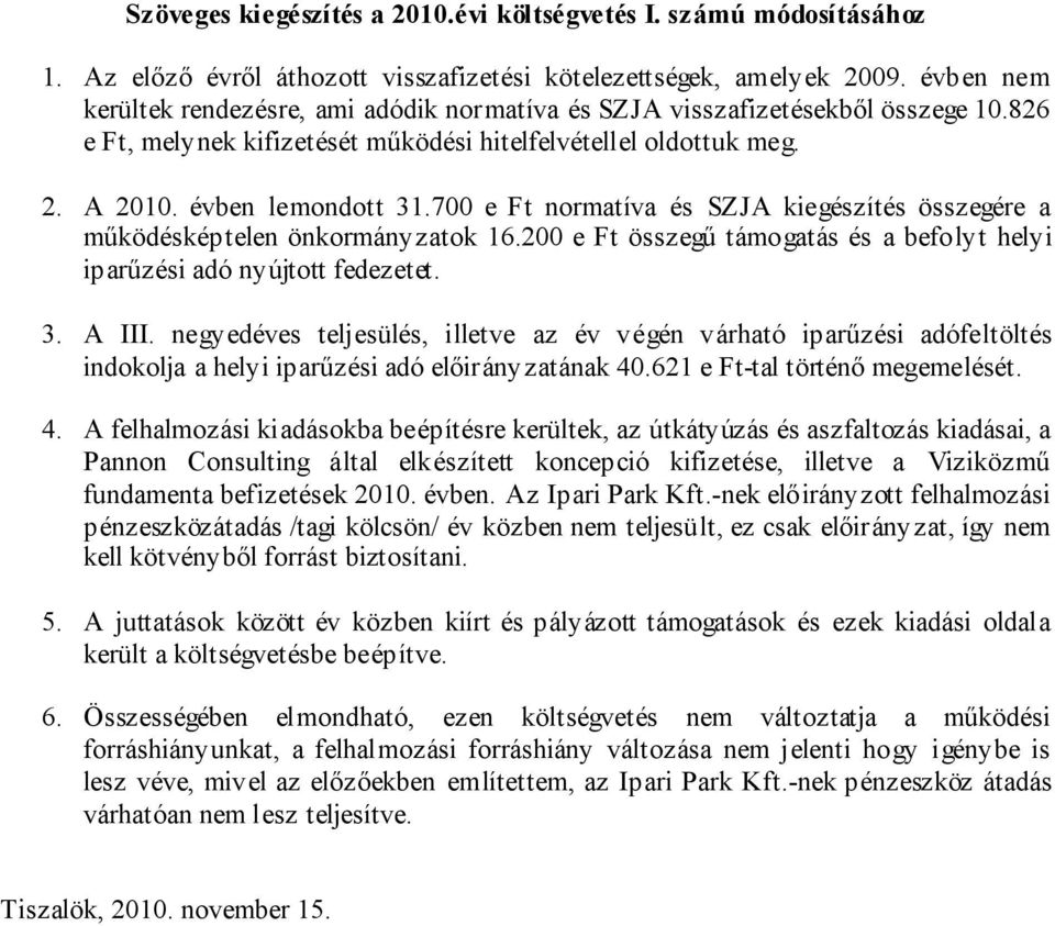 700 e Ft normatíva és SZJA kiegészítés összegére a működésképtelen önkormányzatok 16.200 e Ft összegű támogatás és a befolyt helyi iparűzési adó nyújtott fedezetet. 3. A III.