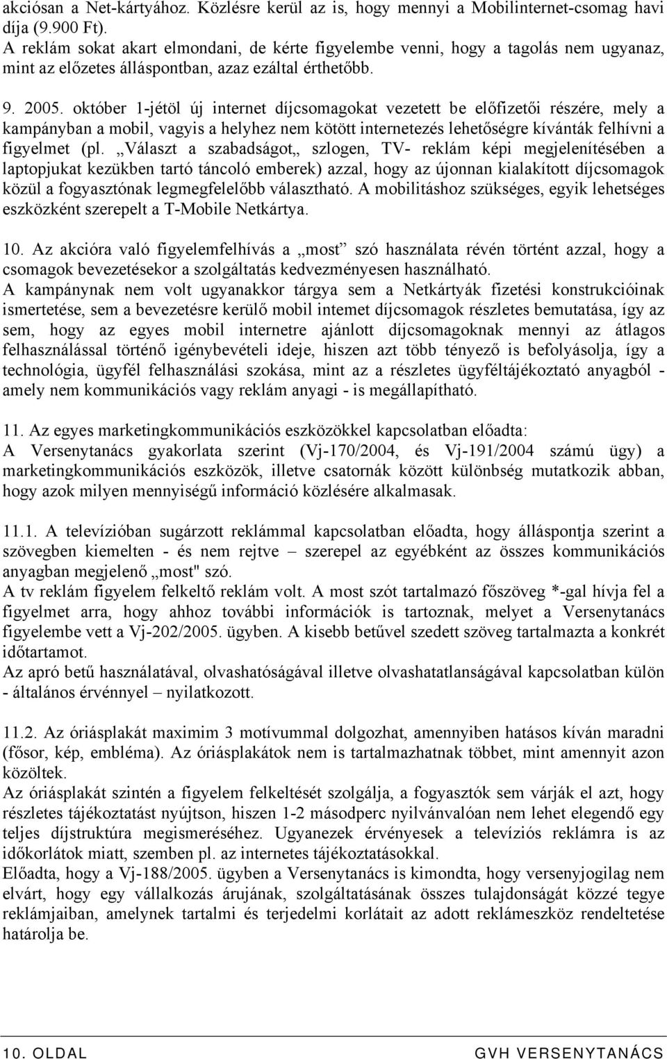 október 1-jétöl új internet díjcsomagokat vezetett be előfizetői részére, mely a kampányban a mobil, vagyis a helyhez nem kötött internetezés lehetőségre kívánták felhívni a figyelmet (pl.