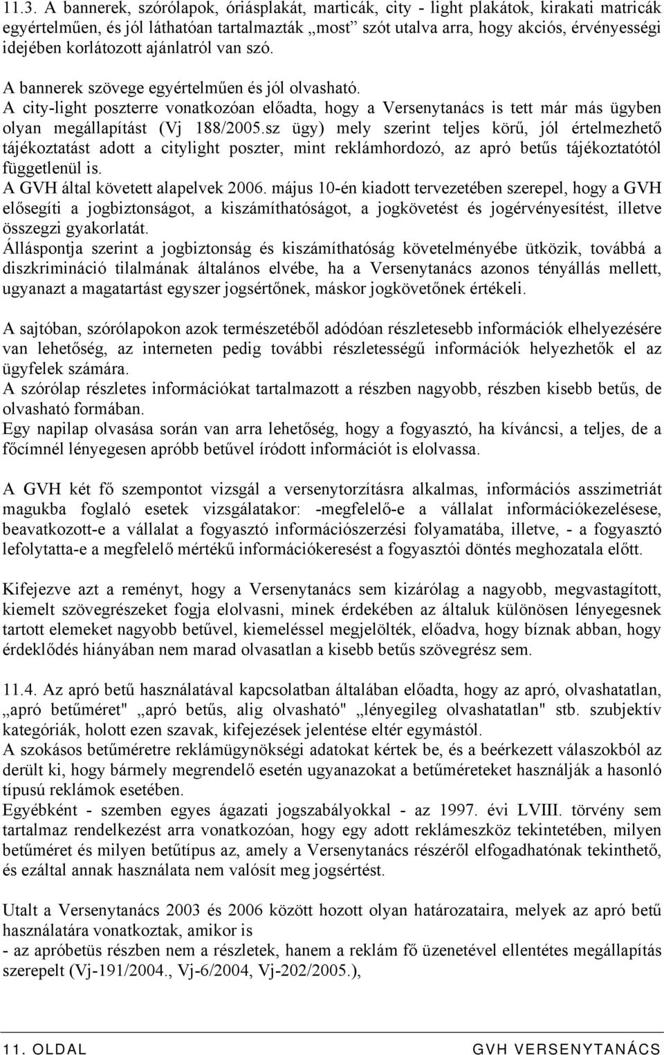 A city-light poszterre vonatkozóan előadta, hogy a Versenytanács is tett már más ügyben olyan megállapítást (Vj 188/2005.