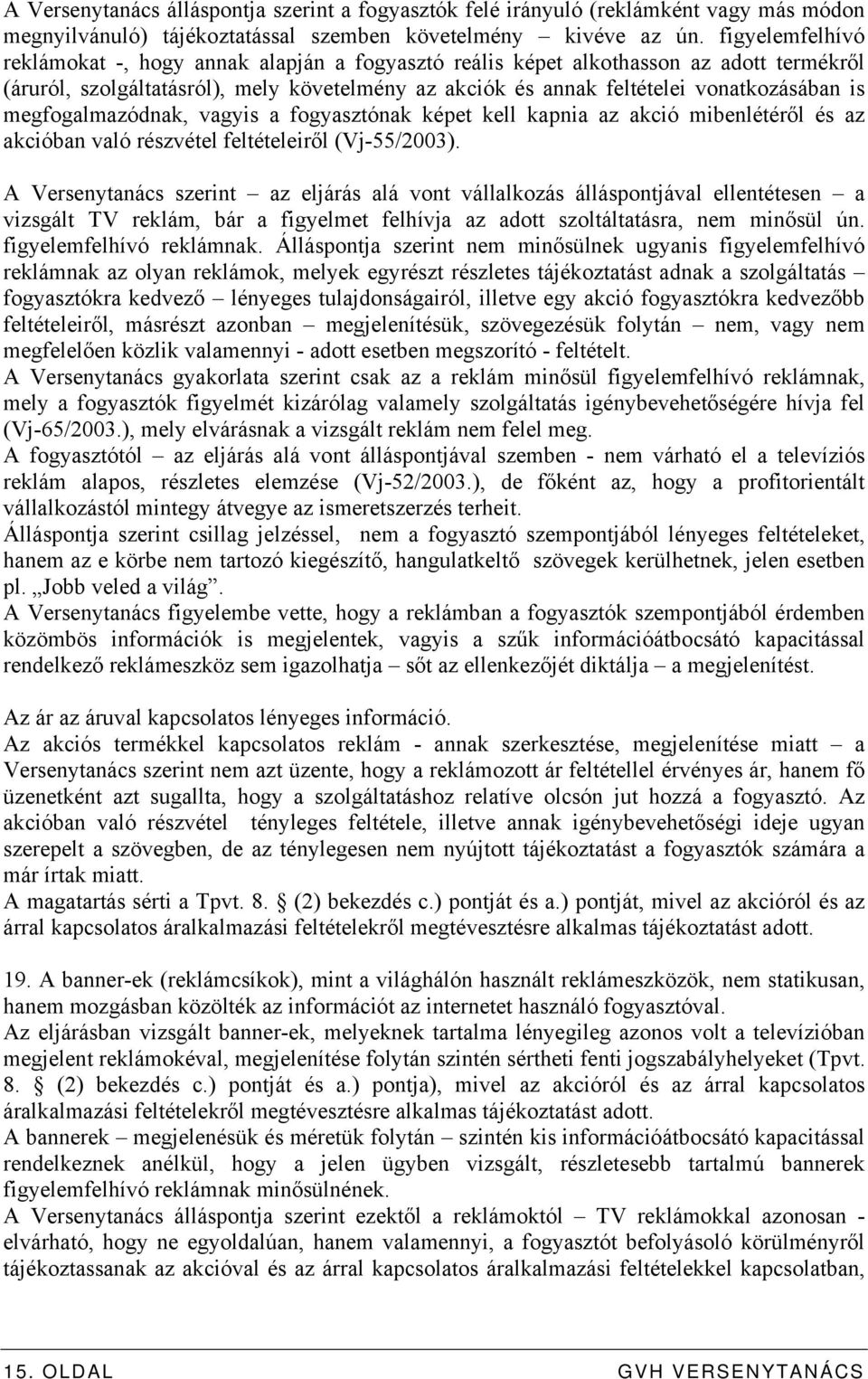 megfogalmazódnak, vagyis a fogyasztónak képet kell kapnia az akció mibenlétéről és az akcióban való részvétel feltételeiről (Vj-55/2003).