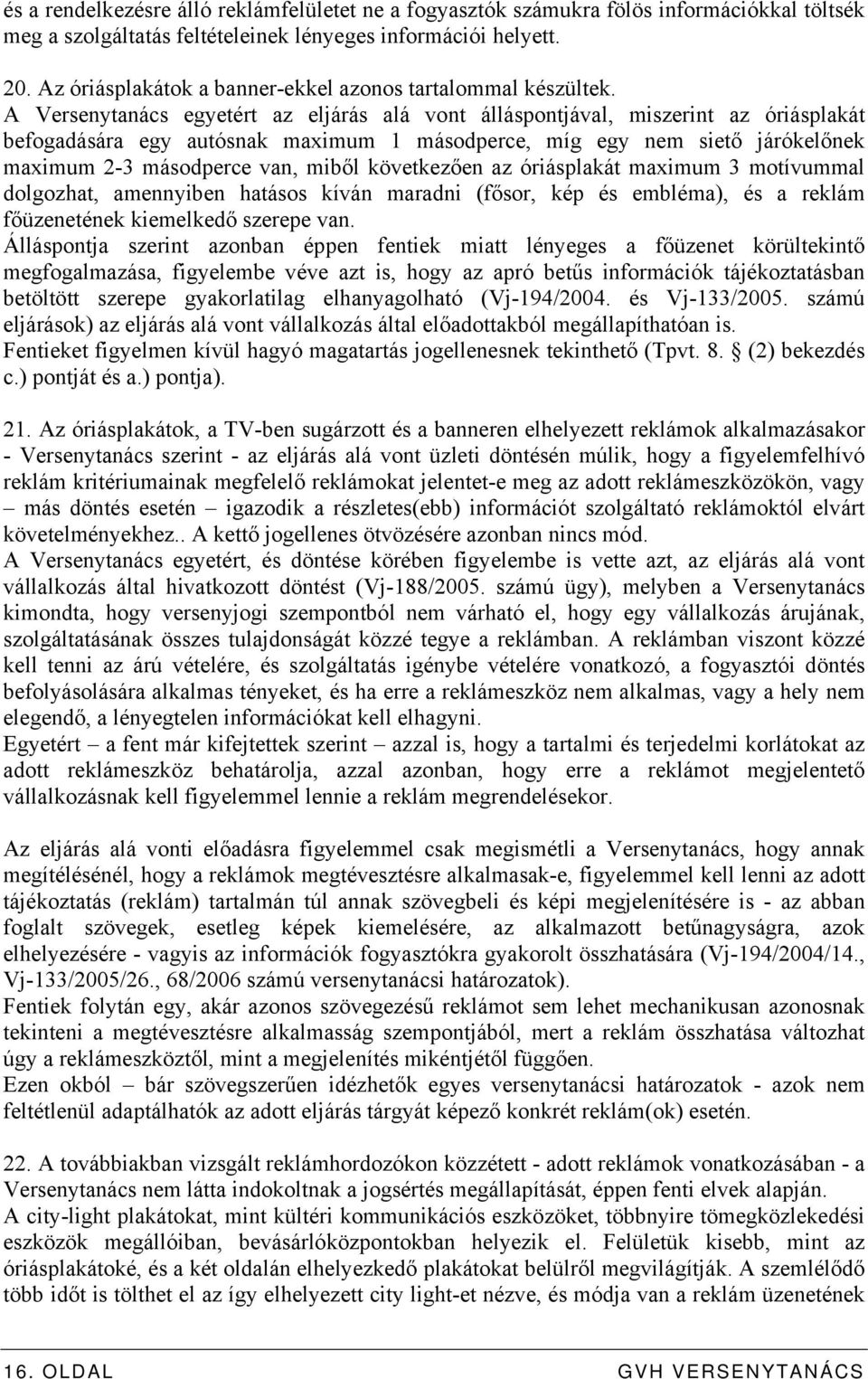 A Versenytanács egyetért az eljárás alá vont álláspontjával, miszerint az óriásplakát befogadására egy autósnak maximum 1 másodperce, míg egy nem siető járókelőnek maximum 2-3 másodperce van, miből