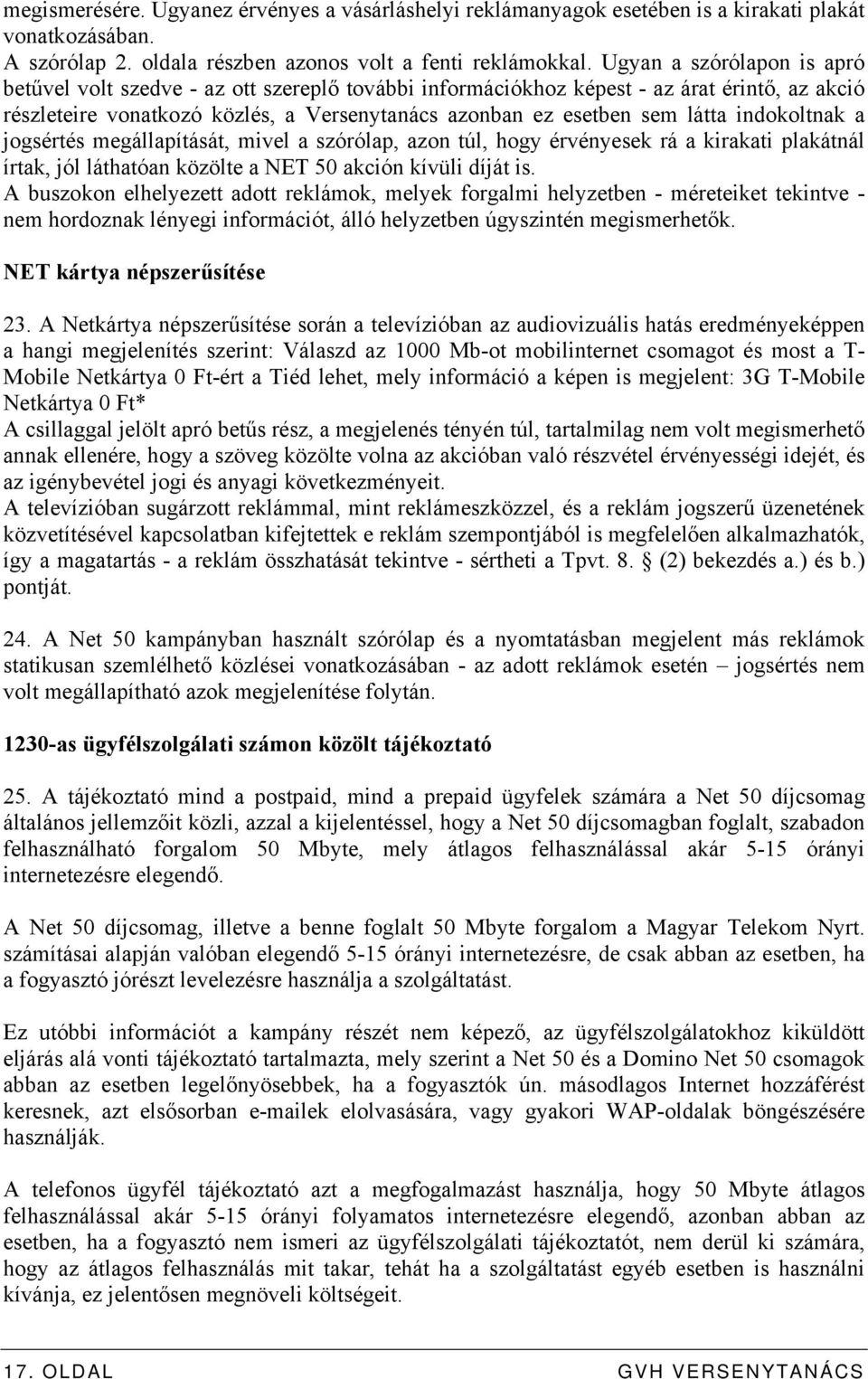 indokoltnak a jogsértés megállapítását, mivel a szórólap, azon túl, hogy érvényesek rá a kirakati plakátnál írtak, jól láthatóan közölte a NET 50 akción kívüli díját is.