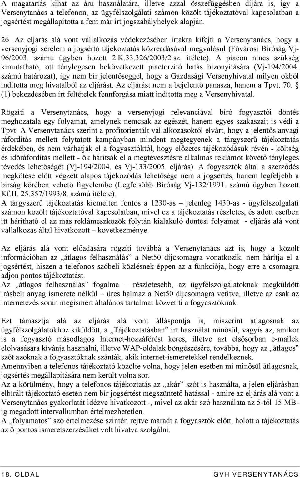 Az eljárás alá vont vállalkozás védekezésében írtakra kifejti a Versenytanács, hogy a versenyjogi sérelem a jogsértő tájékoztatás közreadásával megvalósul (Fővárosi Bíróság Vj- 96/2003.