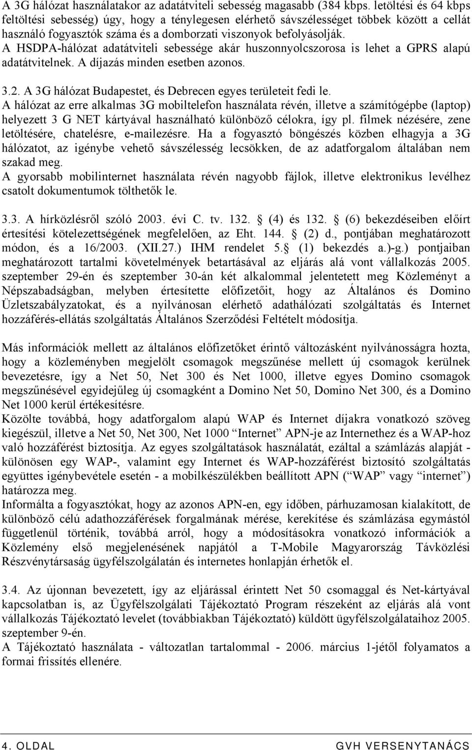 A HSDPA-hálózat adatátviteli sebessége akár huszonnyolcszorosa is lehet a GPRS alapú adatátvitelnek. A díjazás minden esetben azonos. 3.2.