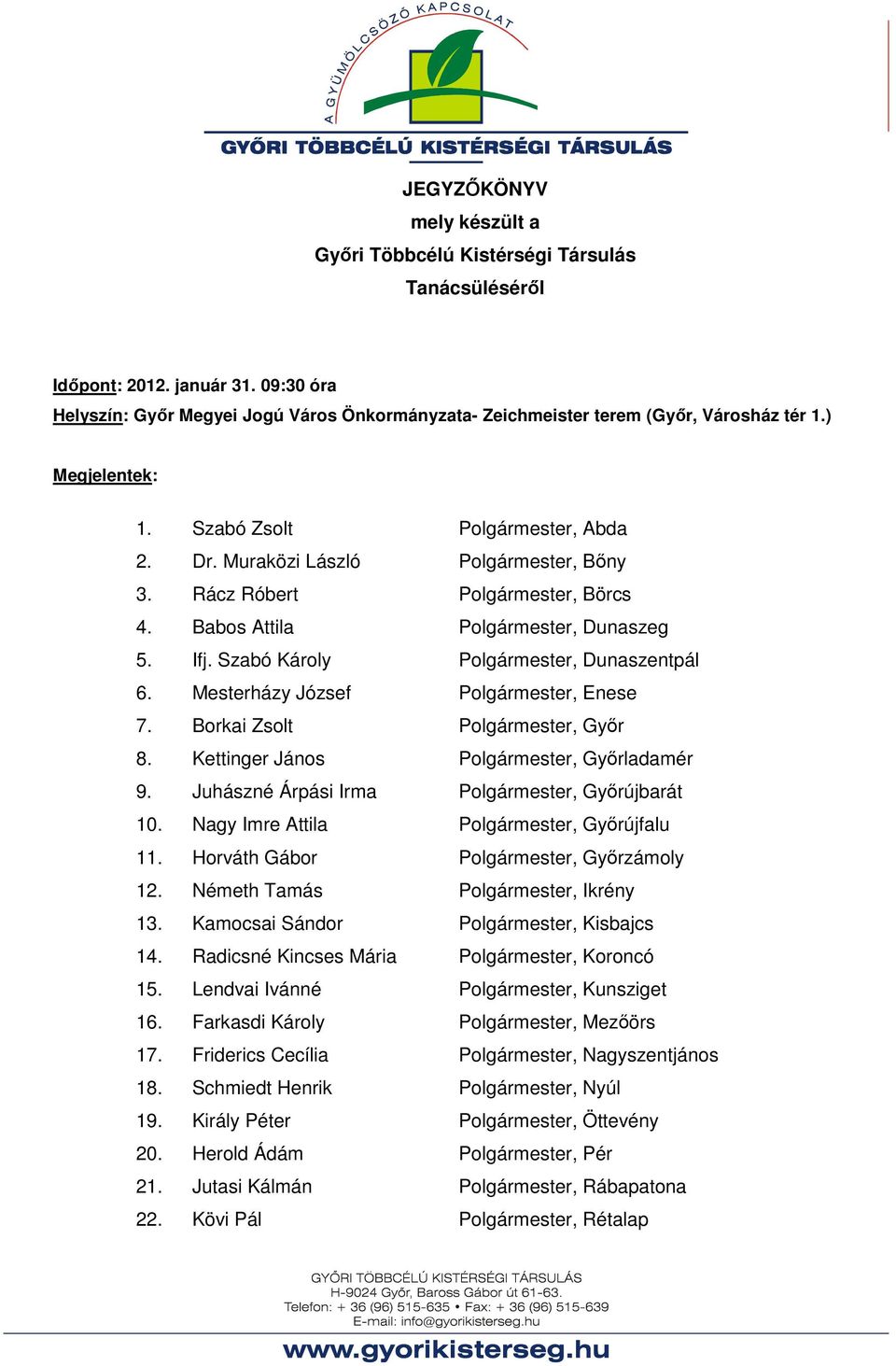 Rácz Róbert Polgármester, Börcs 4. Babos Attila Polgármester, Dunaszeg 5. Ifj. Szabó Károly Polgármester, Dunaszentpál 6. Mesterházy József Polgármester, Enese 7. Borkai Zsolt Polgármester, Győr 8.