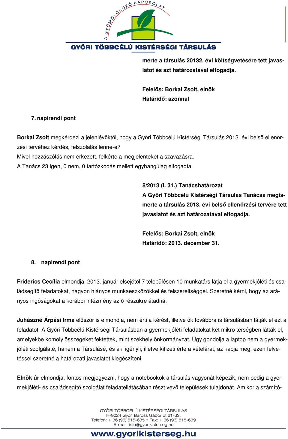 Mivel hozzászólás nem érkezett, felkérte a megjelenteket a szavazásra. A Tanács 23 igen, 0 nem, 0 tartózkodás mellett egyhangúlag elfogadta. 8/2013 (I. 31.