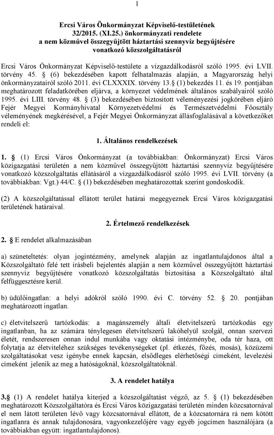 évi LVII. törvény 45. (6) bekezdésében kapott felhatalmazás alapján, a Magyarország helyi önkormányzatairól szóló 2011. évi CLXXXIX. törvény 13. (1) bekezdés 11. és 19.