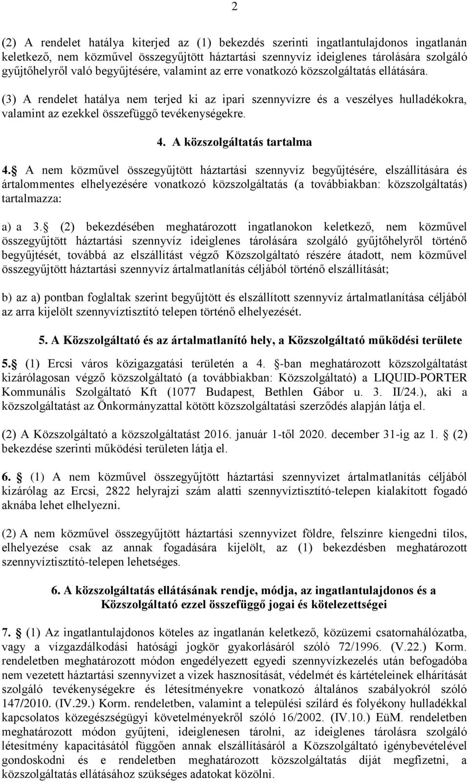 (3) A rendelet hatálya nem terjed ki az ipari szennyvízre és a veszélyes hulladékokra, valamint az ezekkel összefüggő tevékenységekre. 4. A közszolgáltatás tartalma 4.