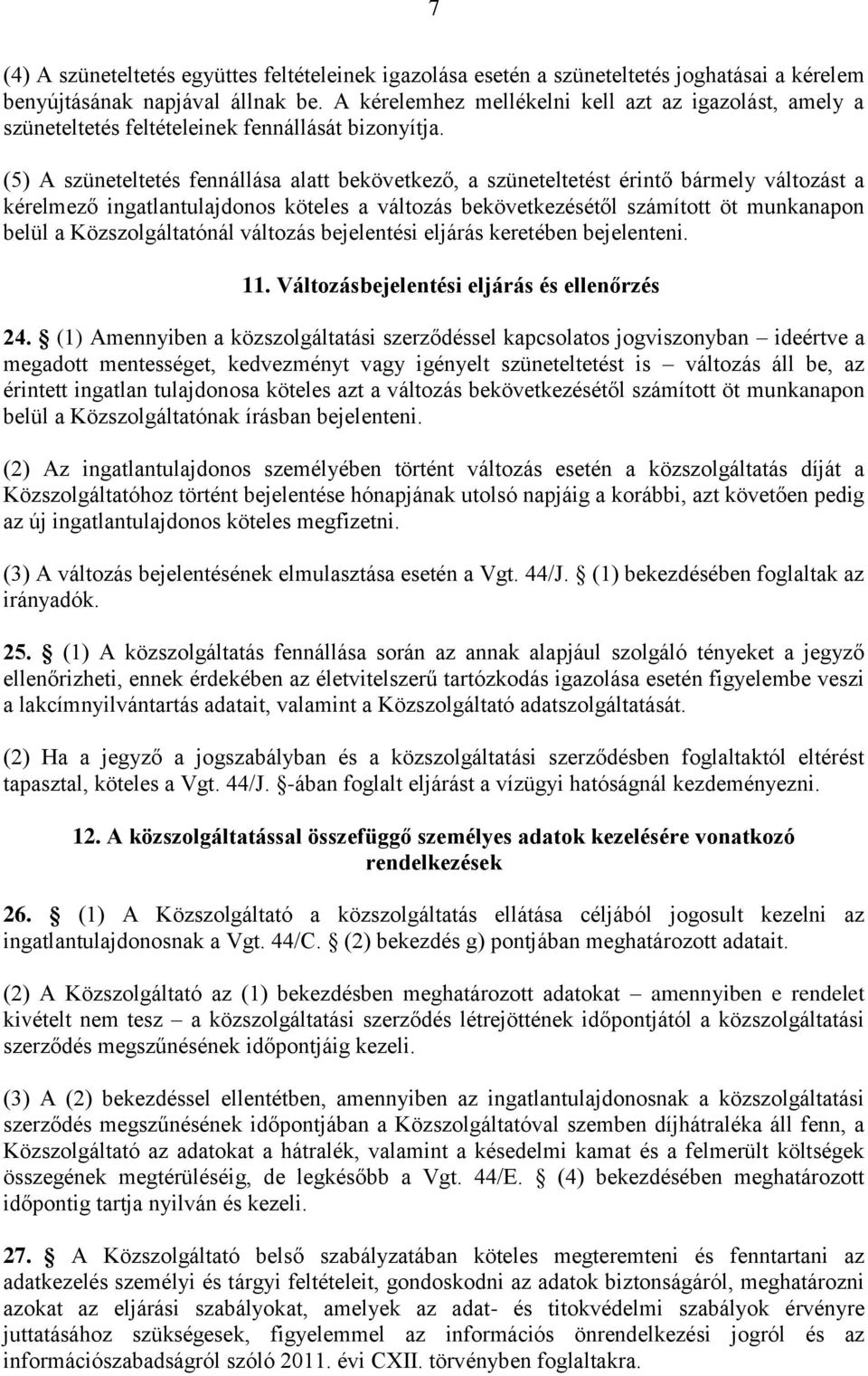 (5) A szüneteltetés fennállása alatt bekövetkező, a szüneteltetést érintő bármely változást a kérelmező ingatlantulajdonos köteles a változás bekövetkezésétől számított öt munkanapon belül a