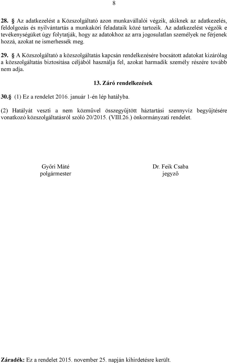 A Közszolgáltató a közszolgáltatás kapcsán rendelkezésére bocsátott adatokat kizárólag a közszolgáltatás biztosítása céljából használja fel, azokat harmadik személy részére tovább nem adja. 13.