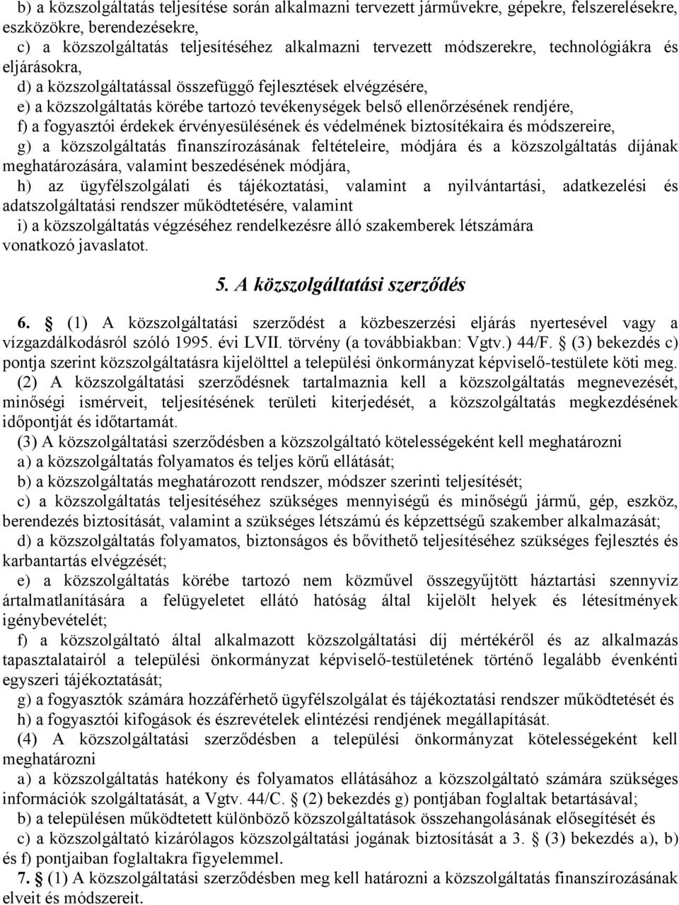 érvényesülésének és védelmének biztosítékaira és módszereire, g) a közszolgáltatás finanszírozásának feltételeire, módjára és a közszolgáltatás díjának meghatározására, valamint beszedésének módjára,